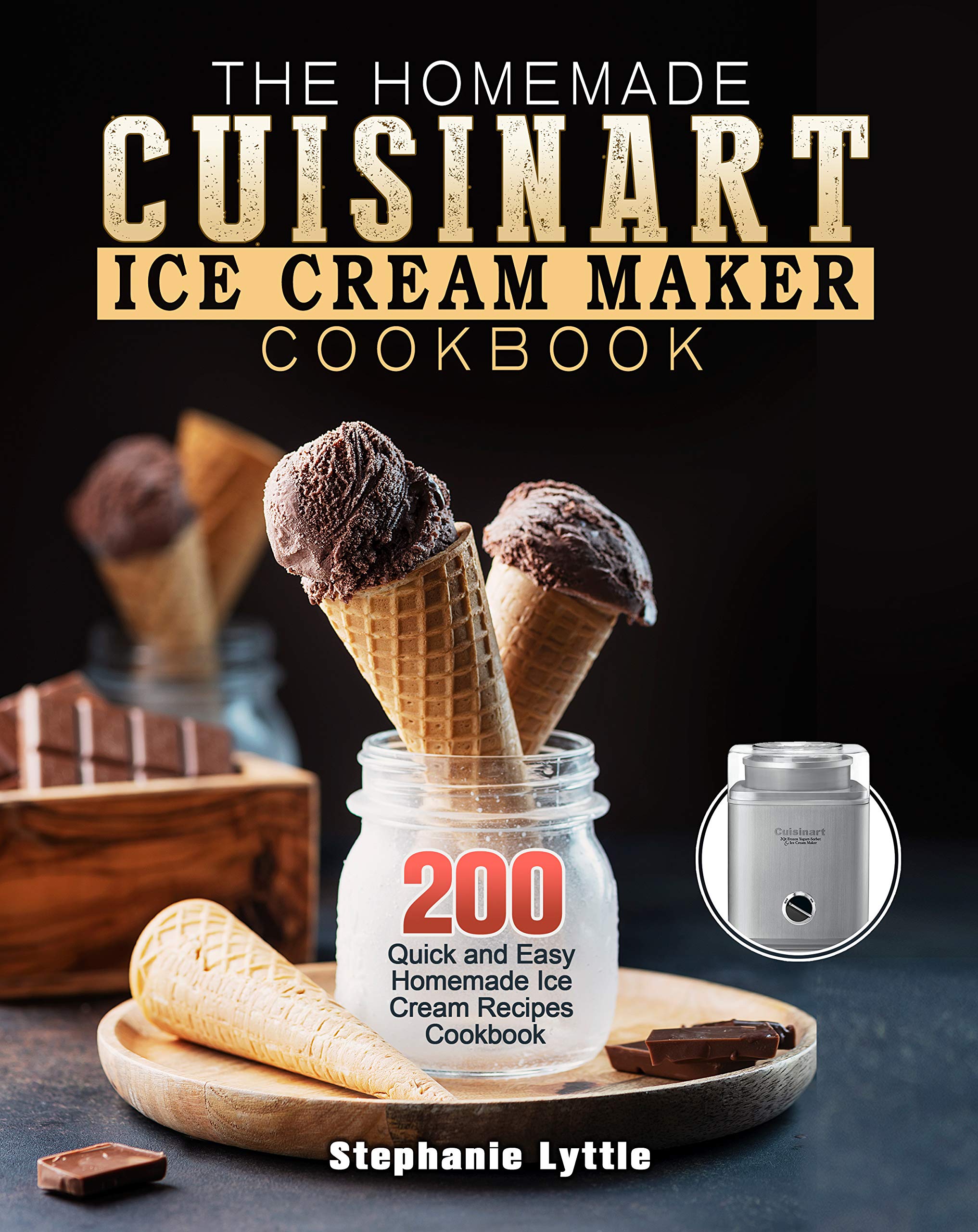 The Homemade Cuisinart Ice Cream Maker Cookbook 200 Quick and Easy