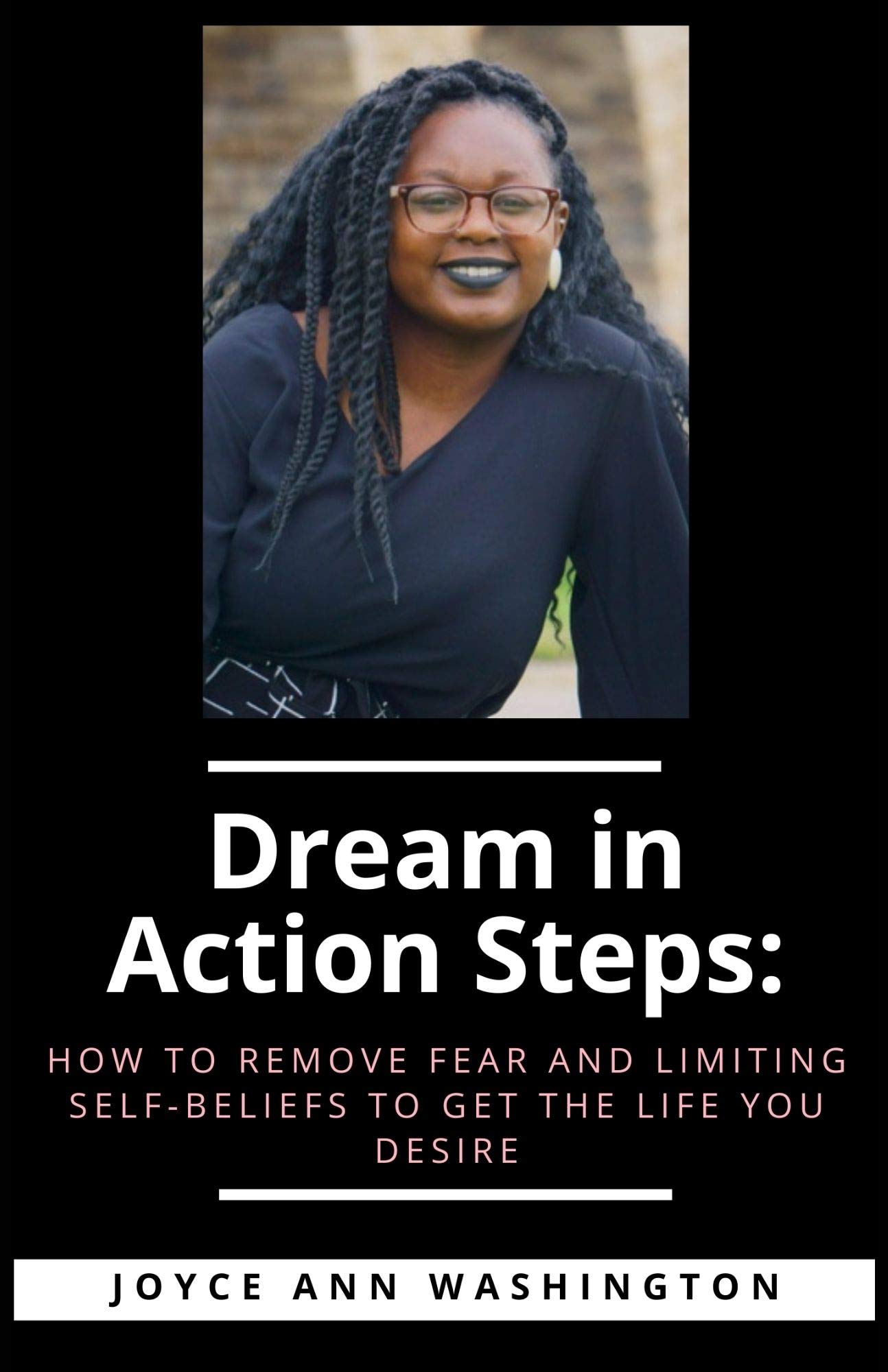 Dream in Action Steps How to Remove Fears and Limiting SelfBeliefs to get the Life You Desire