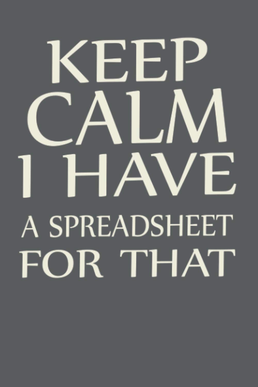 Keep Calm I Have A Spreadsheet For That Funny Gag Notebook Office