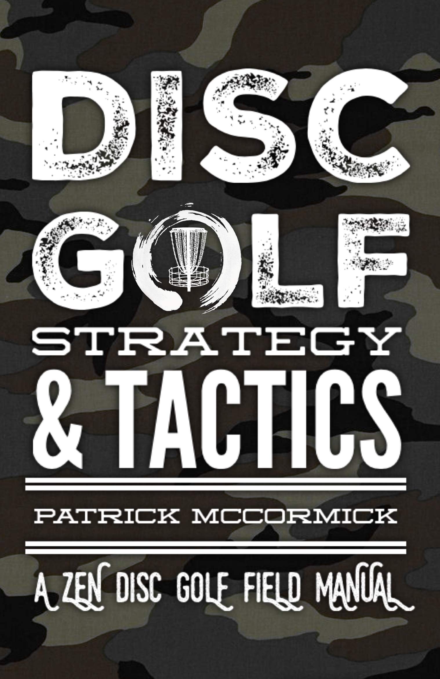 DISC GOLF STRATEGY & TACTICS A Zen Disc Golf Field Manual by Patrick