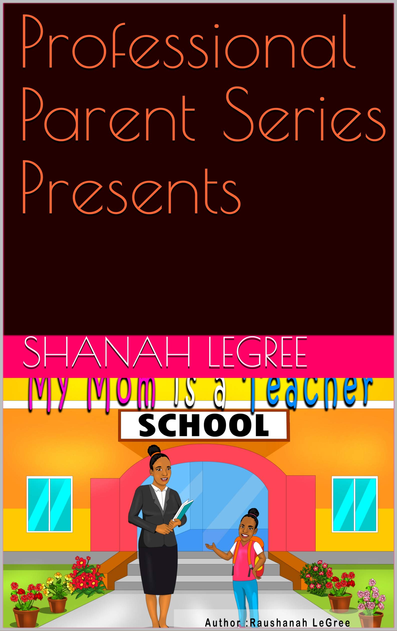 My mom is a Teacher: Professional Parent Series Presents by Shanah ...