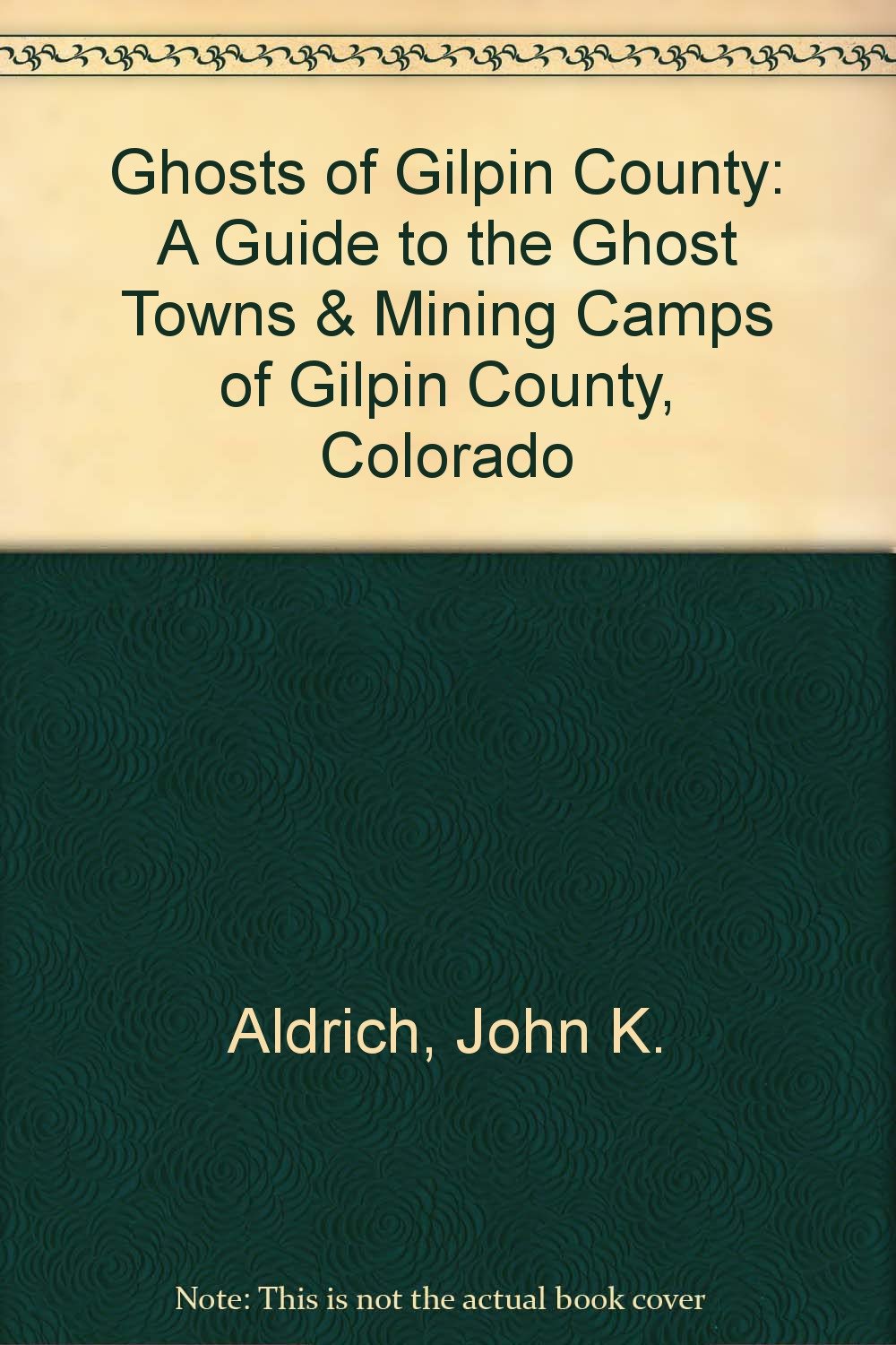 Ghosts of Gilpin County A Guide to the Ghost Towns & Mining Camps of