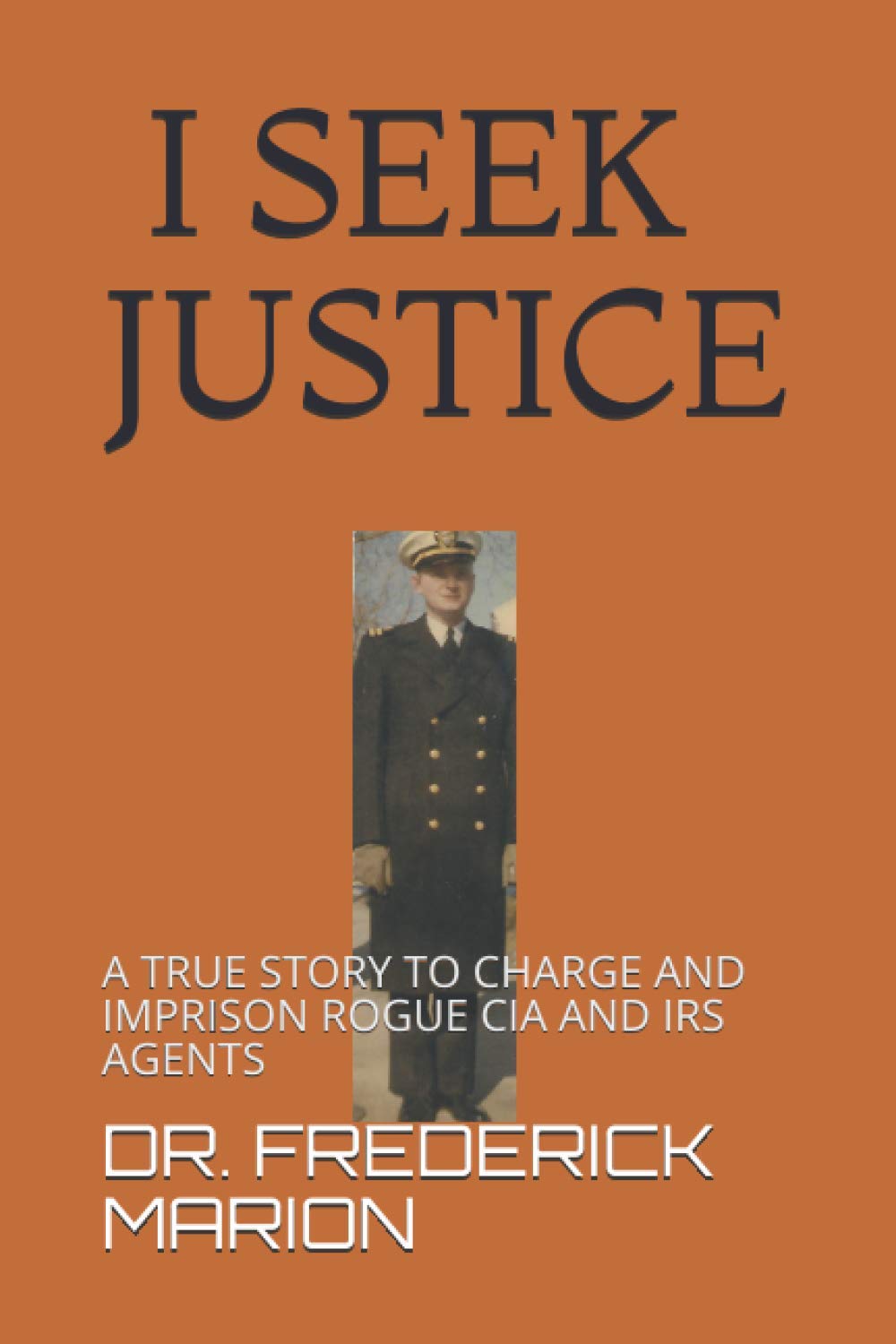 I SEEK JUSTICE: A TRUE STORY TO CHARGE AND IMPRISON ROUGE CIA AND IRS ...
