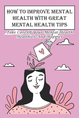 How To Improve Mental Health With Great Mental Health Tips Take Care Of ...