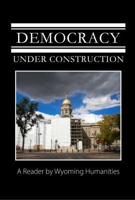 Democracy Under Construction A Reader By Wyoming Humanities By Scott