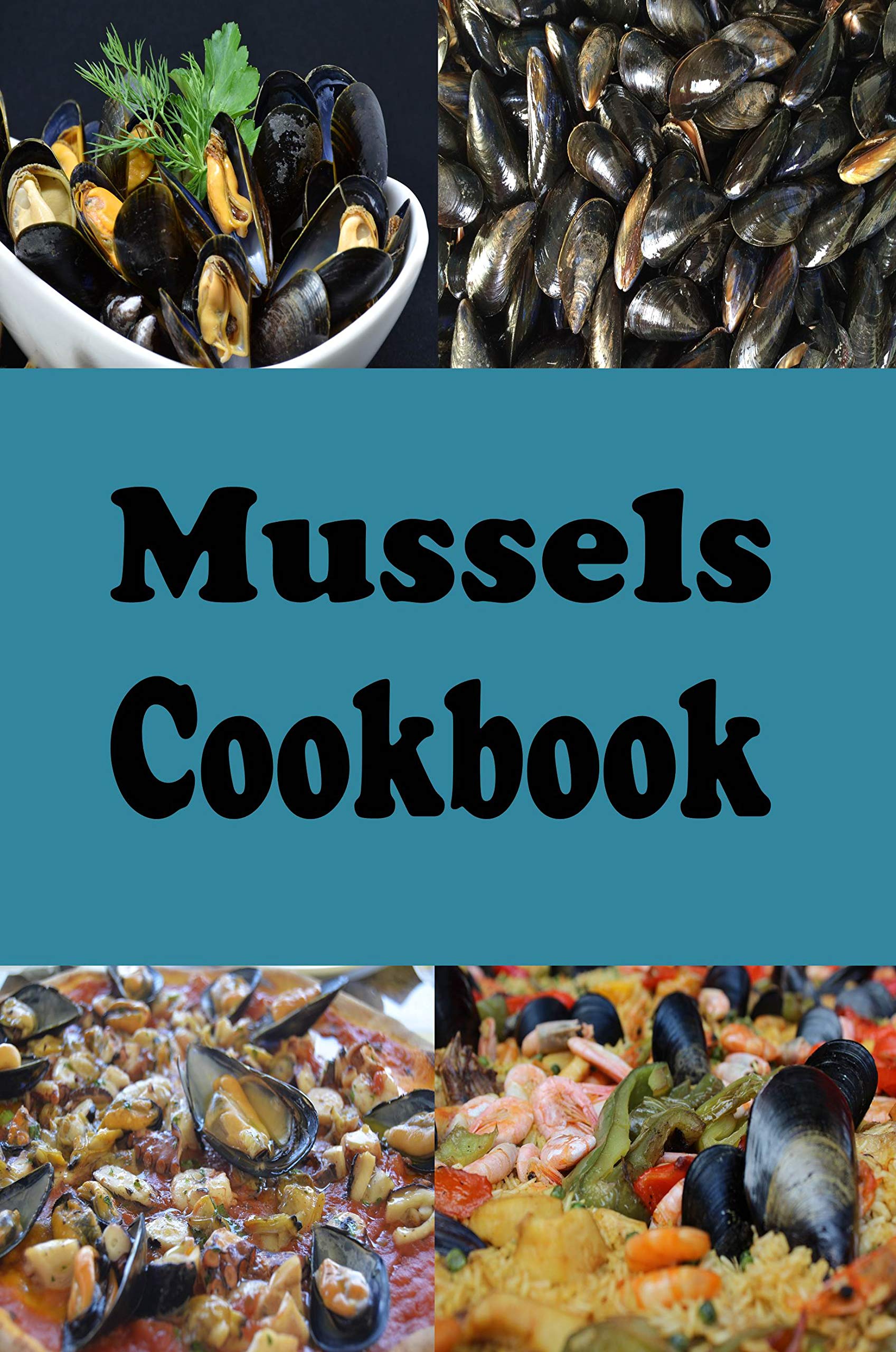Mussels Cookbook Steamed Mussels, Stuffed Mussels, Mussel Soup and
