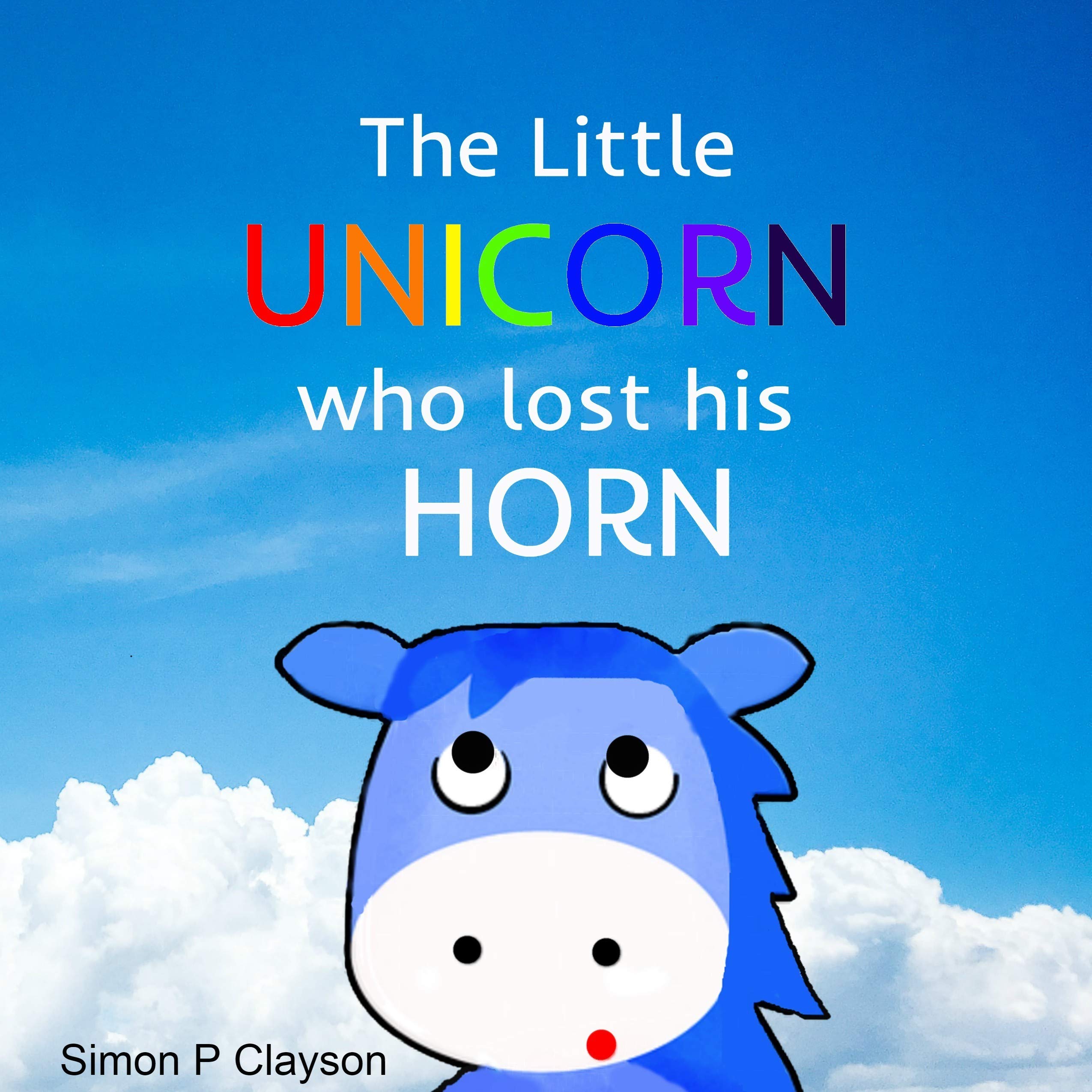 The Little Unicorn Who Lost His Horn by Simon P Clayson | Goodreads