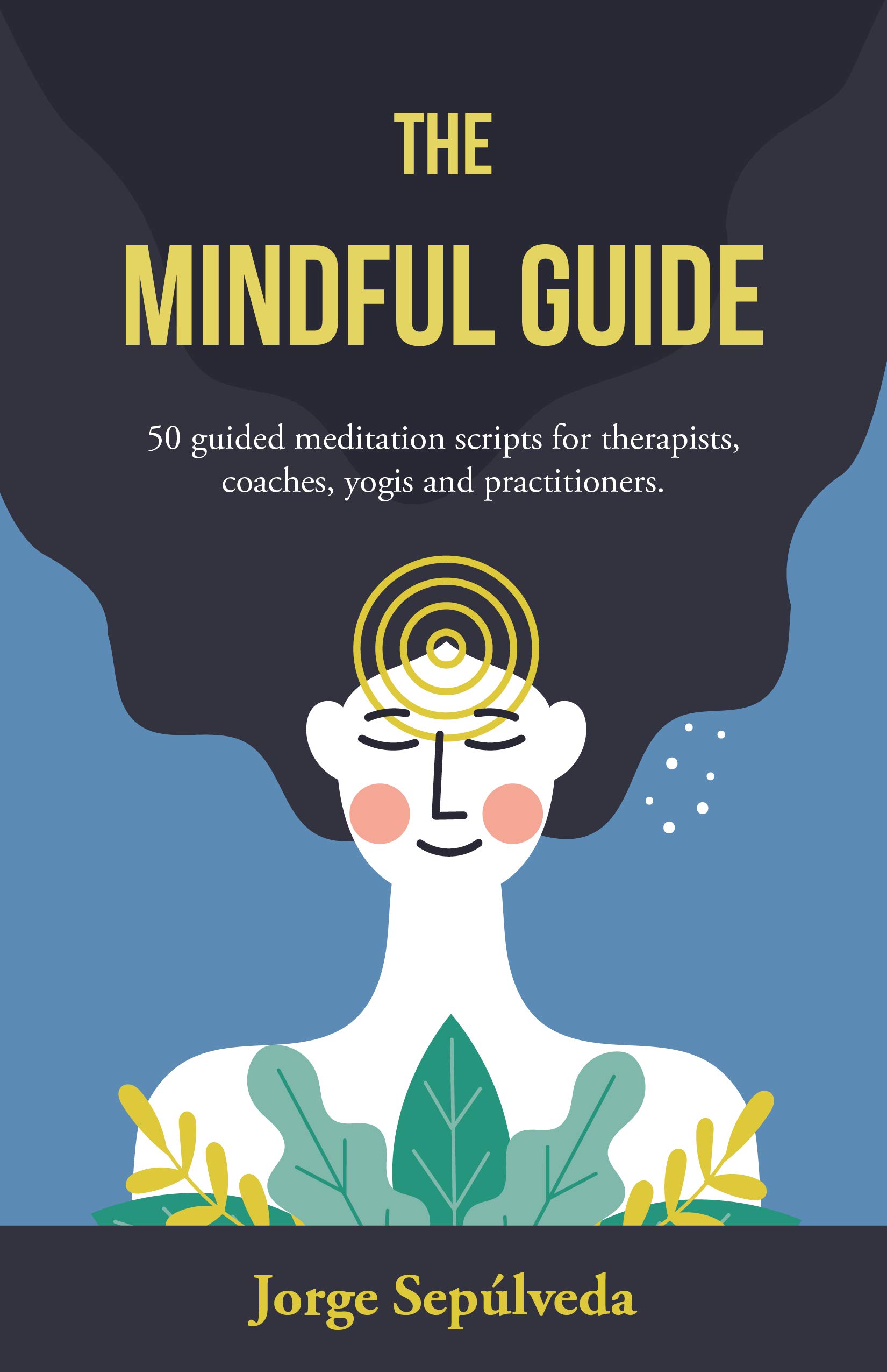 The Mindful Guide: 50 Guided Meditation Scripts for Therapists, Coaches ...