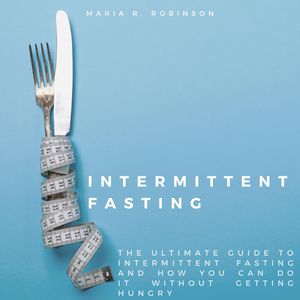 Intermittent Fasting: The ultimate guide to intermittent fasting and ...