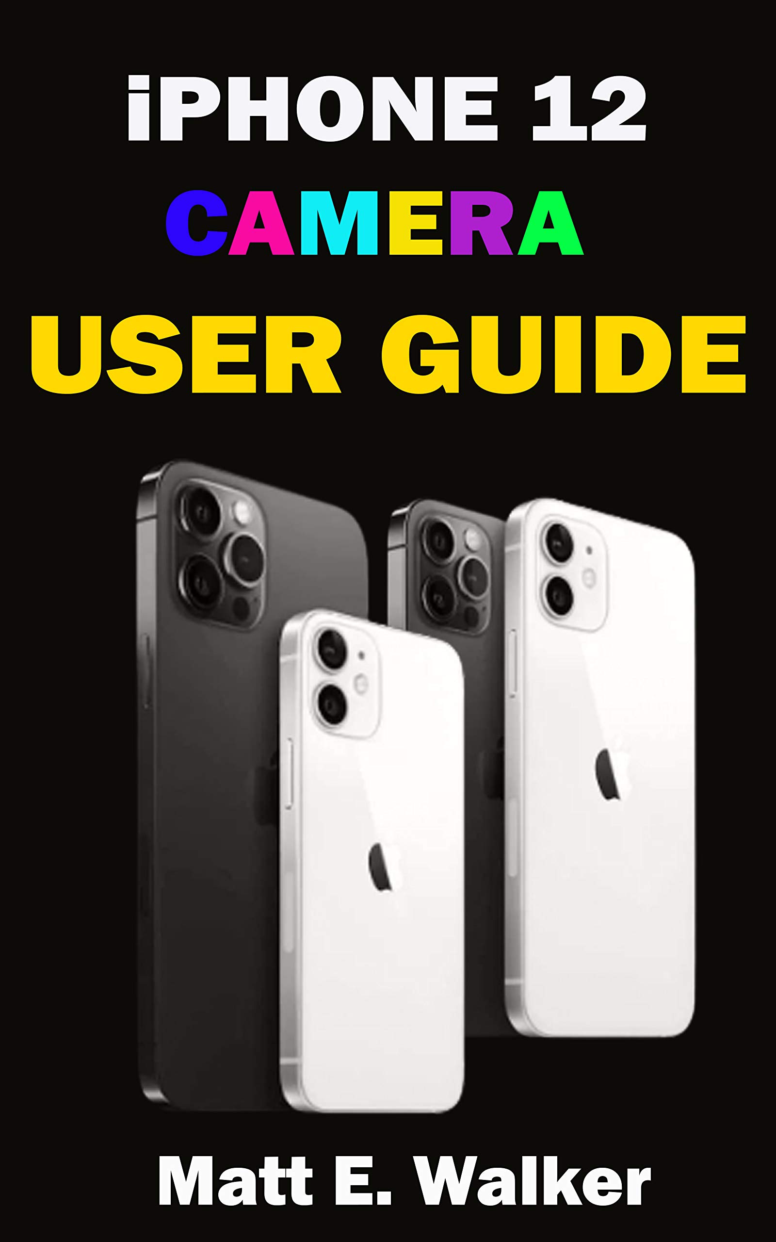 iPhone 12 CAMERAS GUIDE A Complete Step By Step Tutorial Manual On How