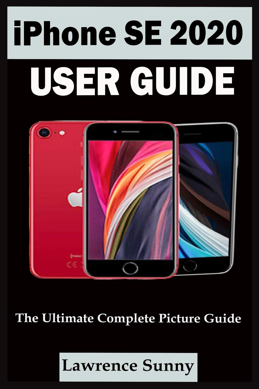 IPHONE SE 2020 USER GUIDE: A Complete Step By Step User Manual For ...