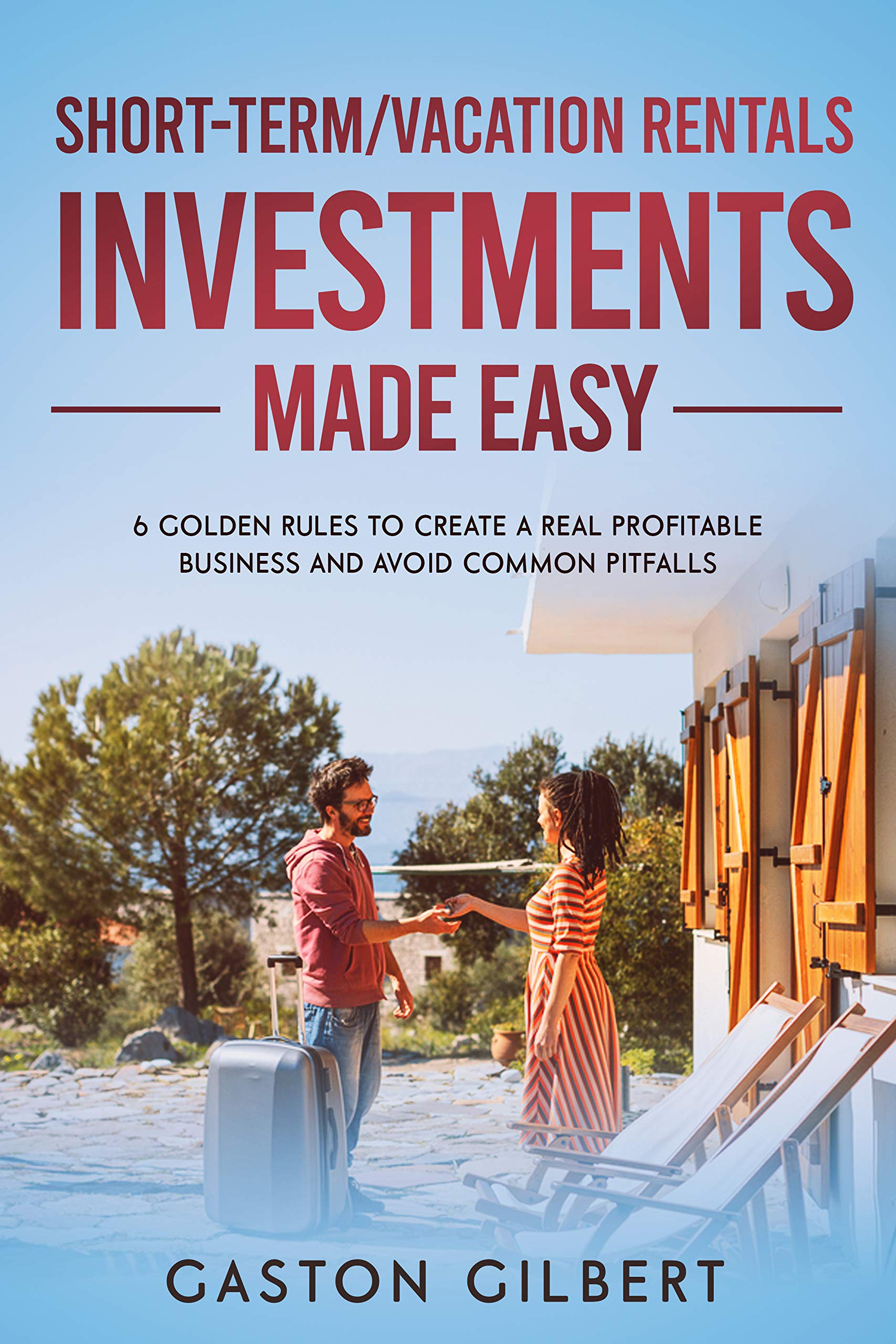ShortTerm/Vacation Rentals Investments Made Easy 6 Golden Rules To