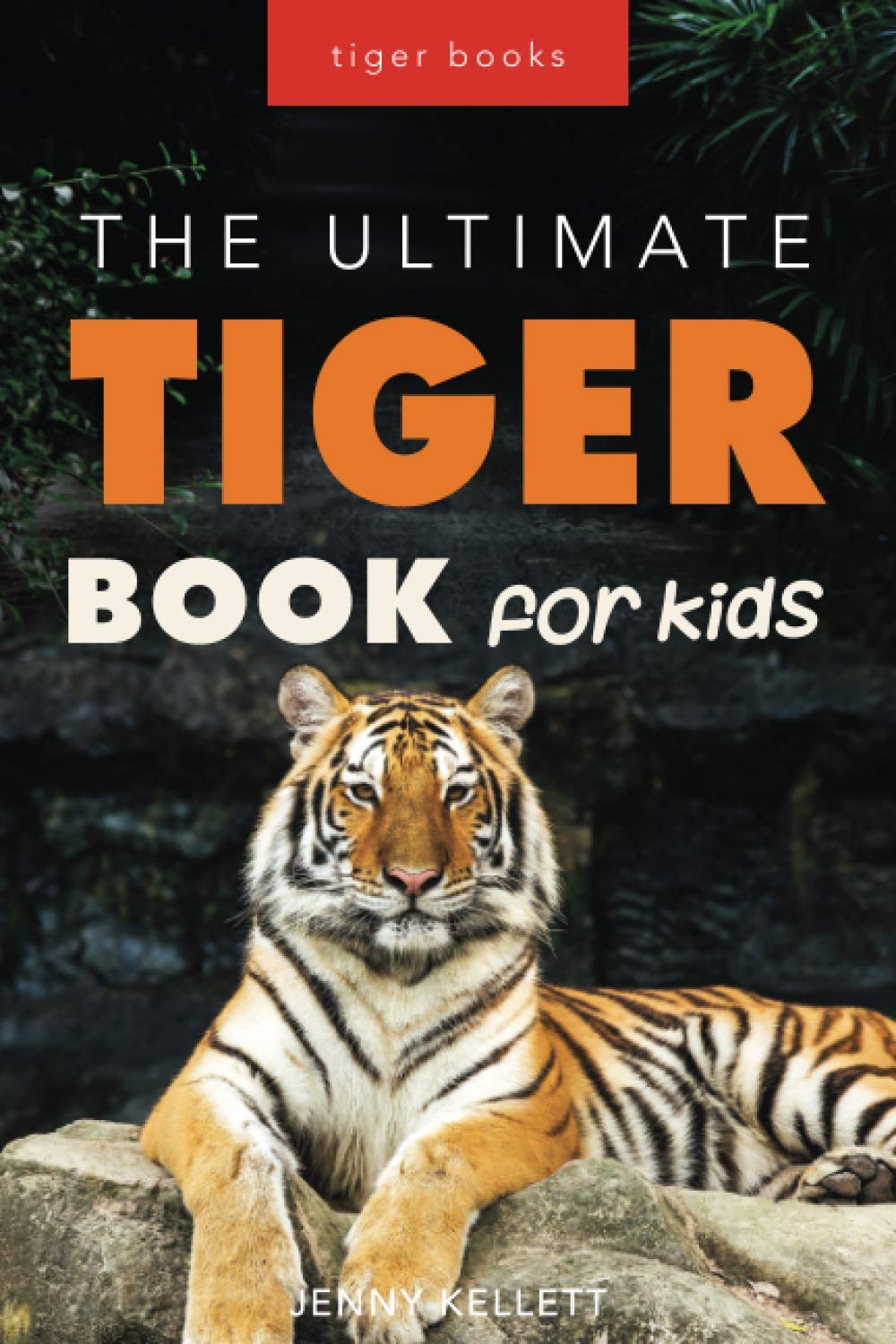 Tiger Books The Ultimate Tiger Book for Kids 100+ Amazing Tiger Facts