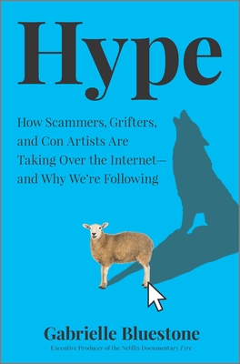 Hype: How Scammers, Grifters, and Con Artists Are Taking Over the Internetâand Why We're Following