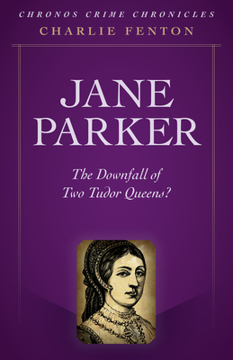 Jane Parker: The Downfall of Two Tudor Queens?
