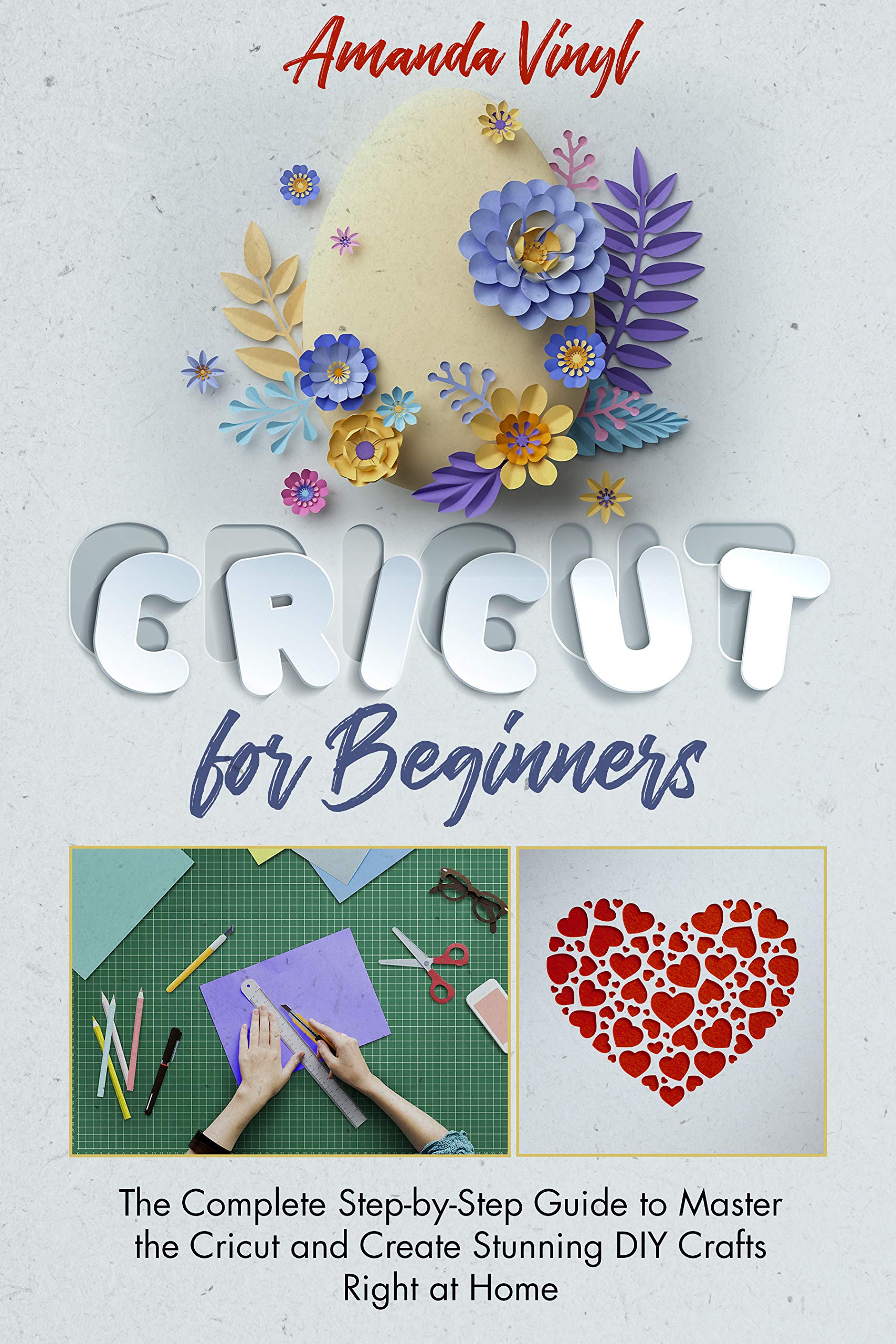 Cricut for Beginners The Complete StepbyStep Guide to Master the