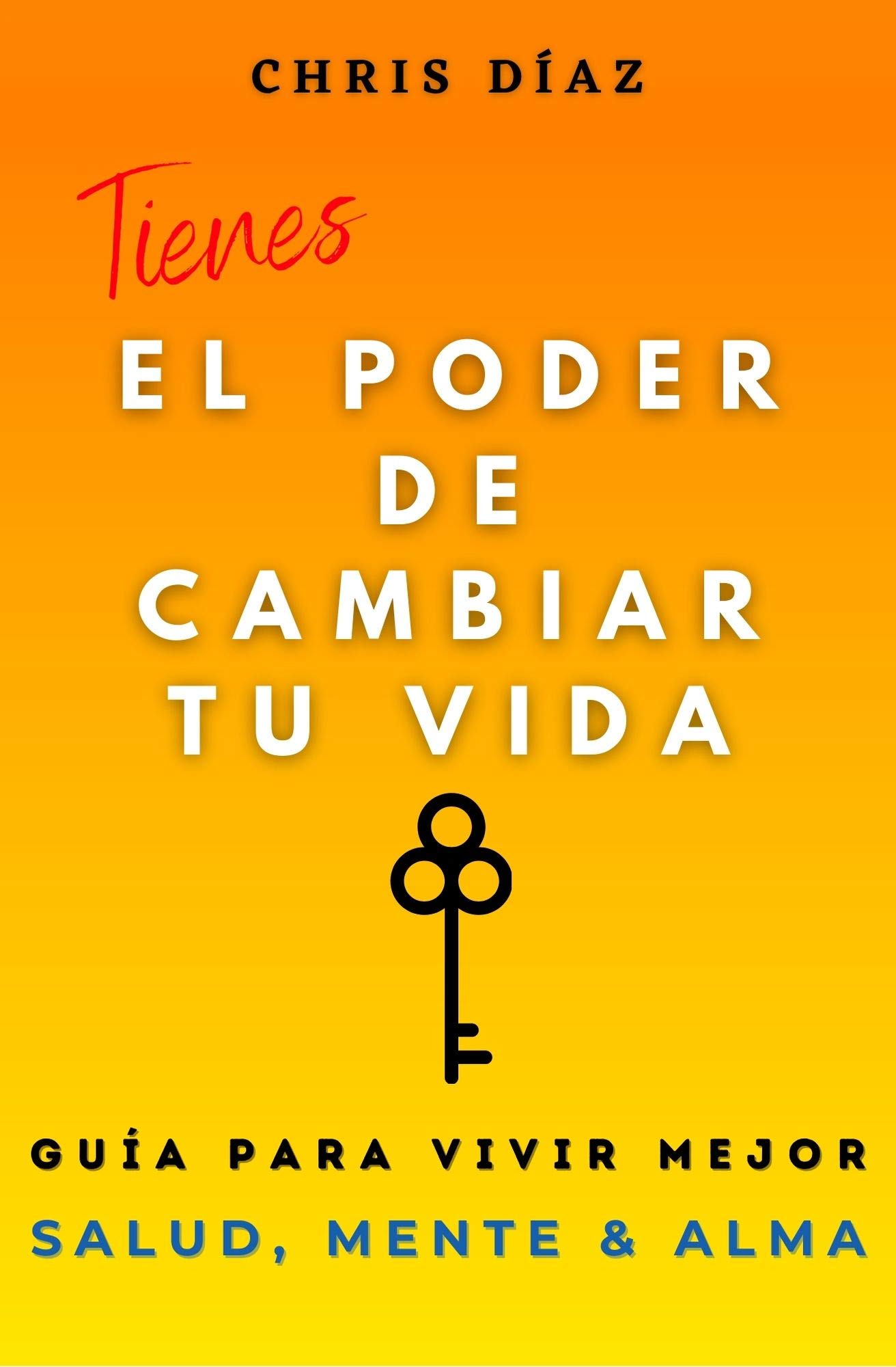 Tienes el Poder de Cambiar tu Vida: Guía para Vivir Mejor: Salud, Mente ...