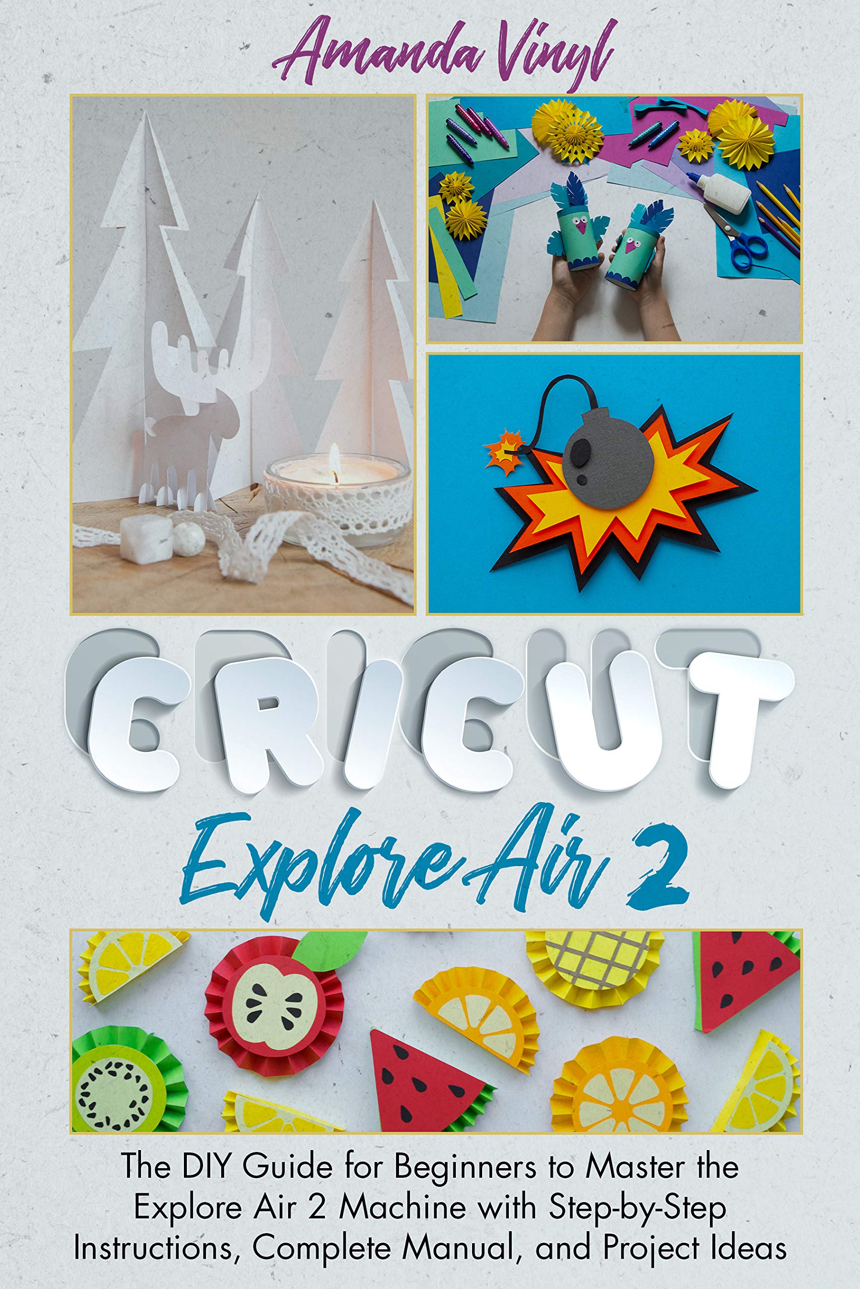 Cricut Explore Air 2: The DIY Guide for Beginners to Master the Explore ...