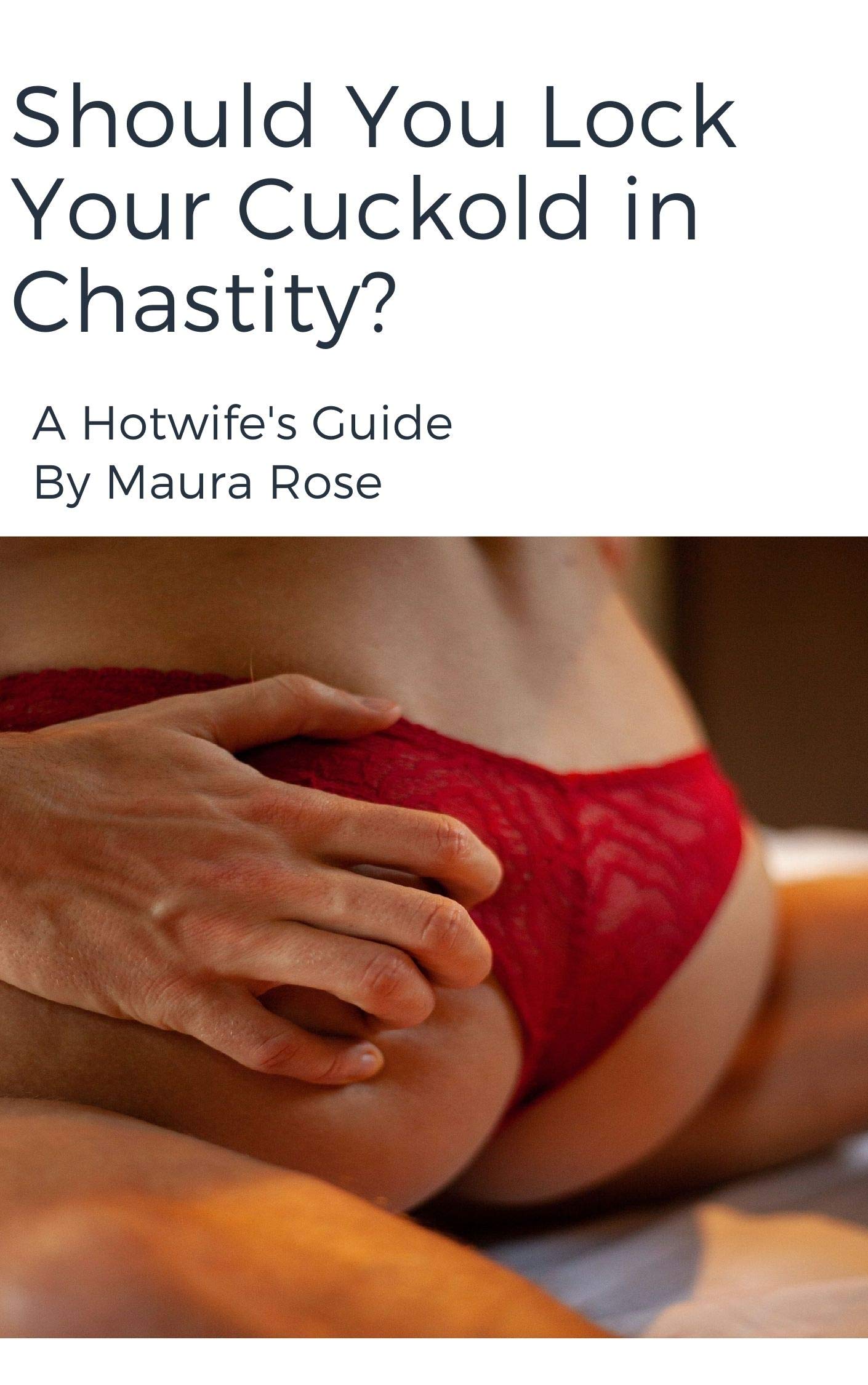 Should You Lock Your Cuckold in Chastity?: A Hotwifes Guide by Maura Rose  | Goodreads