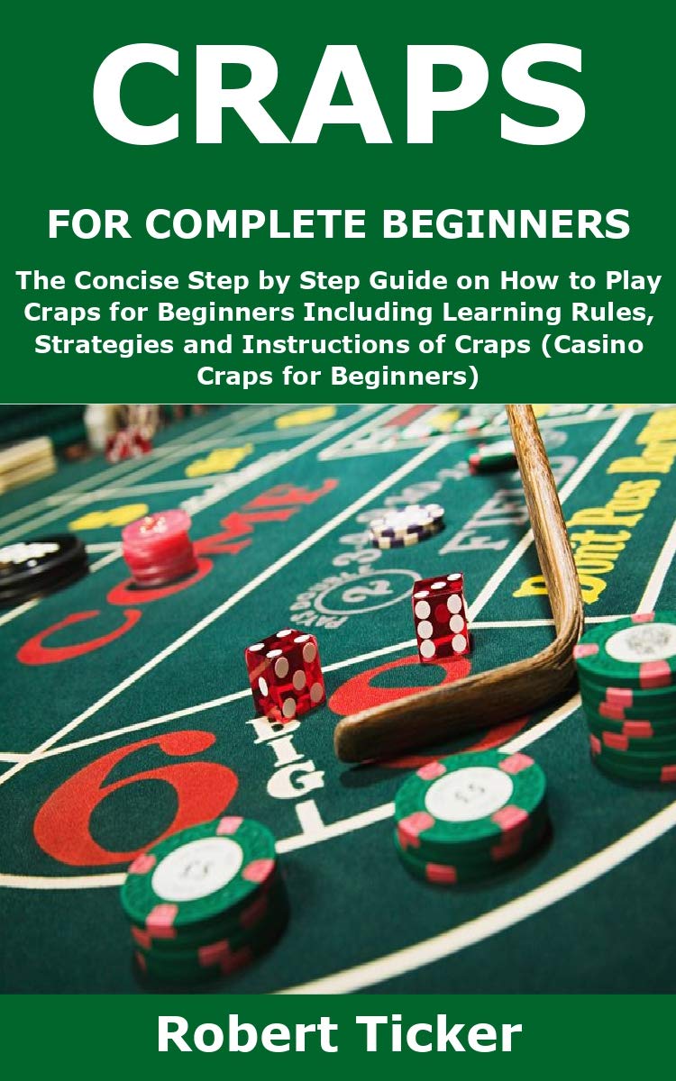 CRAPS FOR COMPLETE BEGINNERS The Concise Step by Step Guide on How to