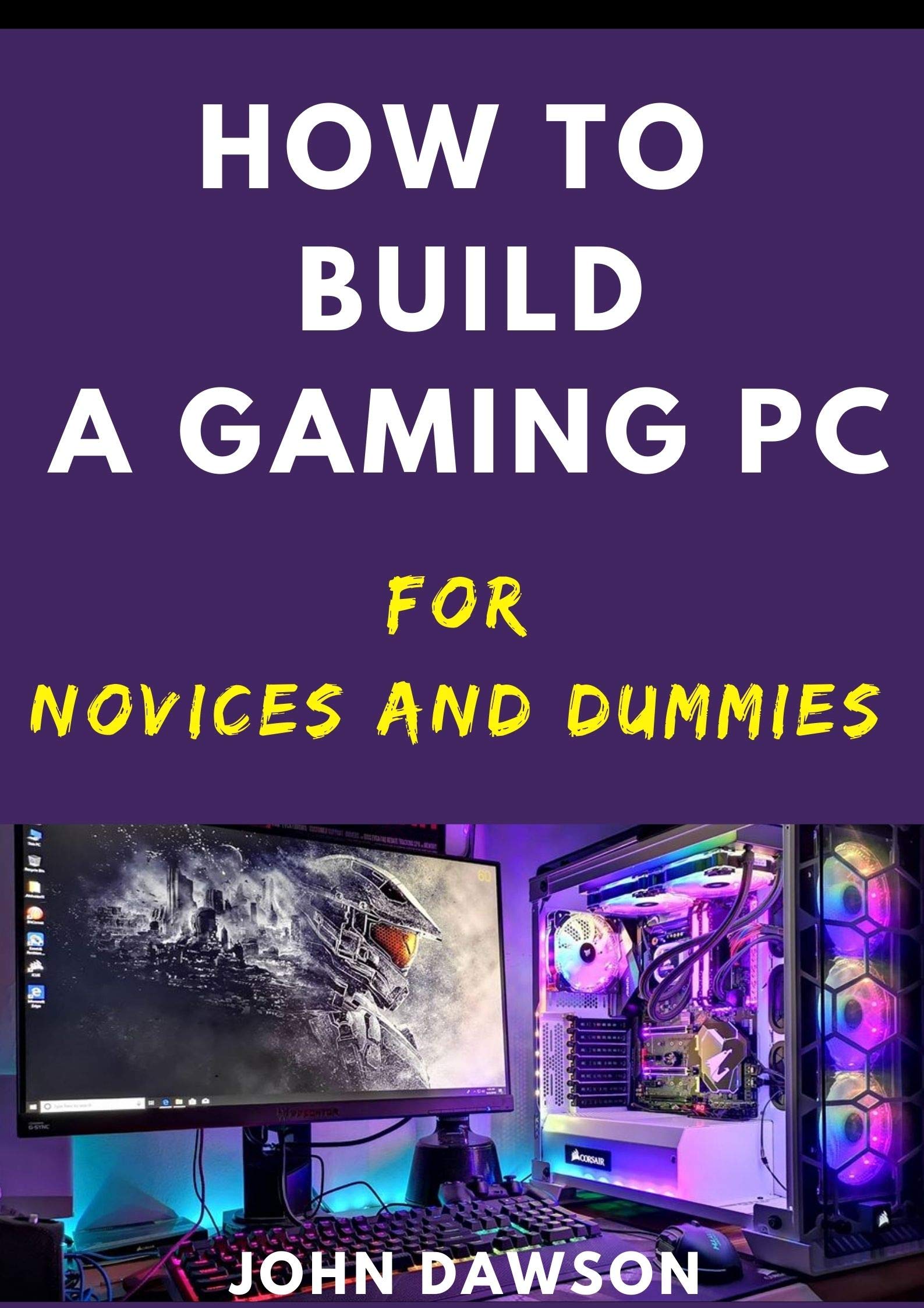 How To Build A Gaming PC For Novices And Dummies by John Dawson Goodreads