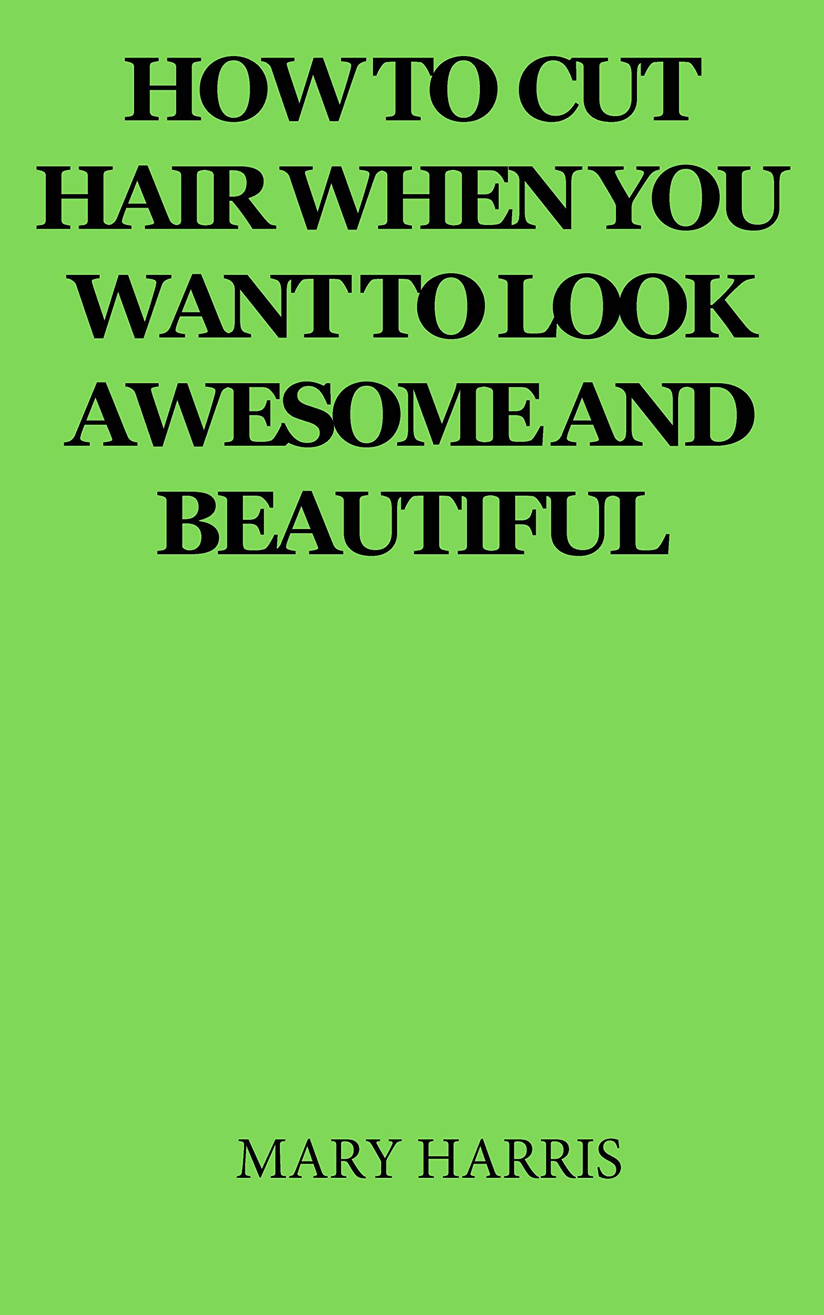 how-to-cut-hair-when-you-want-to-look-awesome-and-beautiful-by-mary