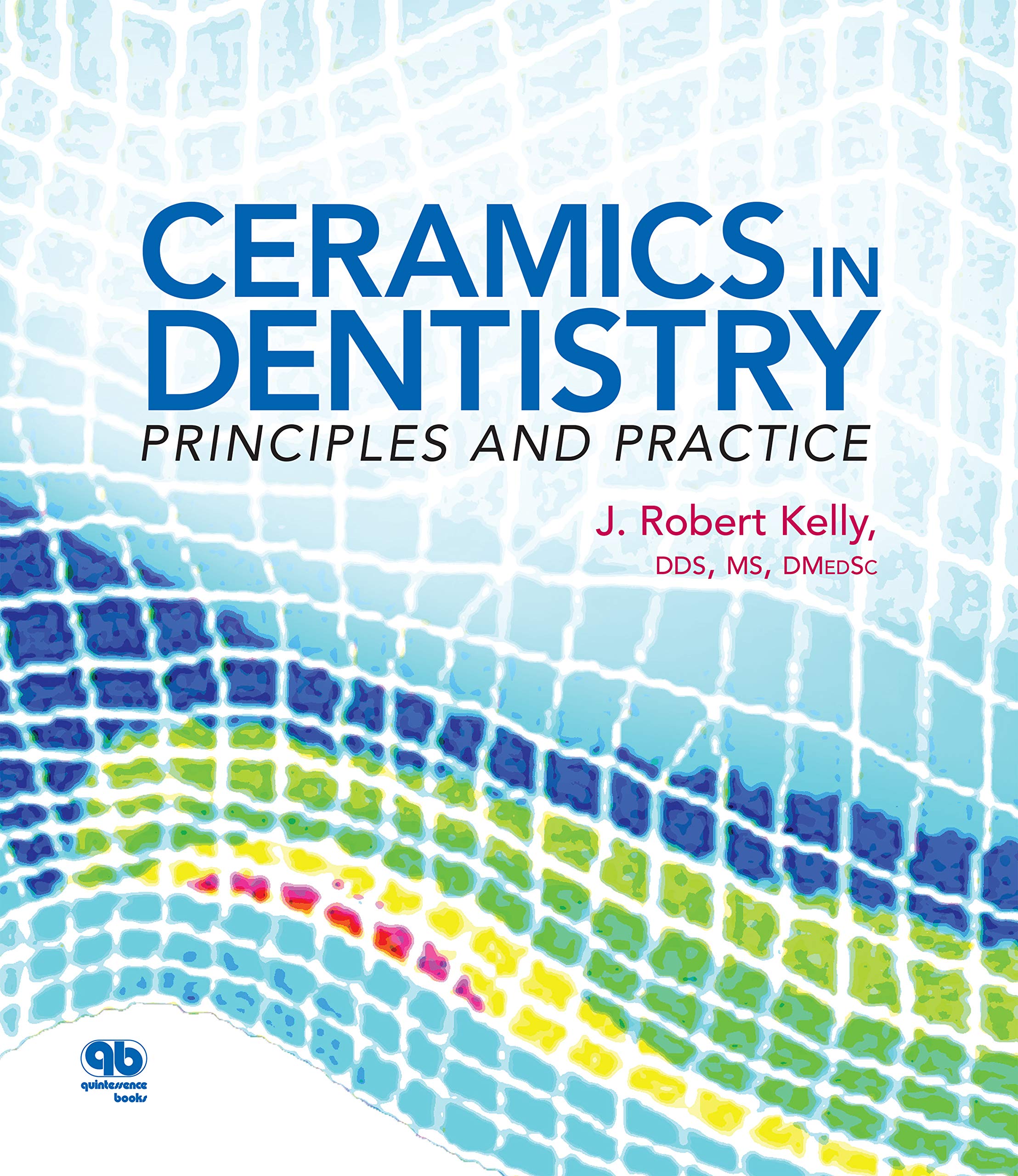 Ceramics in Dentistry Principles and Practice by J Robert Kelly