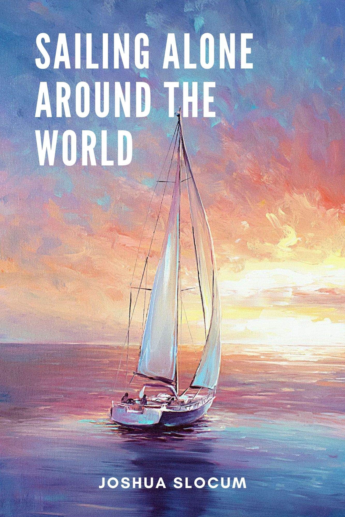Sailing Alone Around the World by Joshua Slocum Goodreads