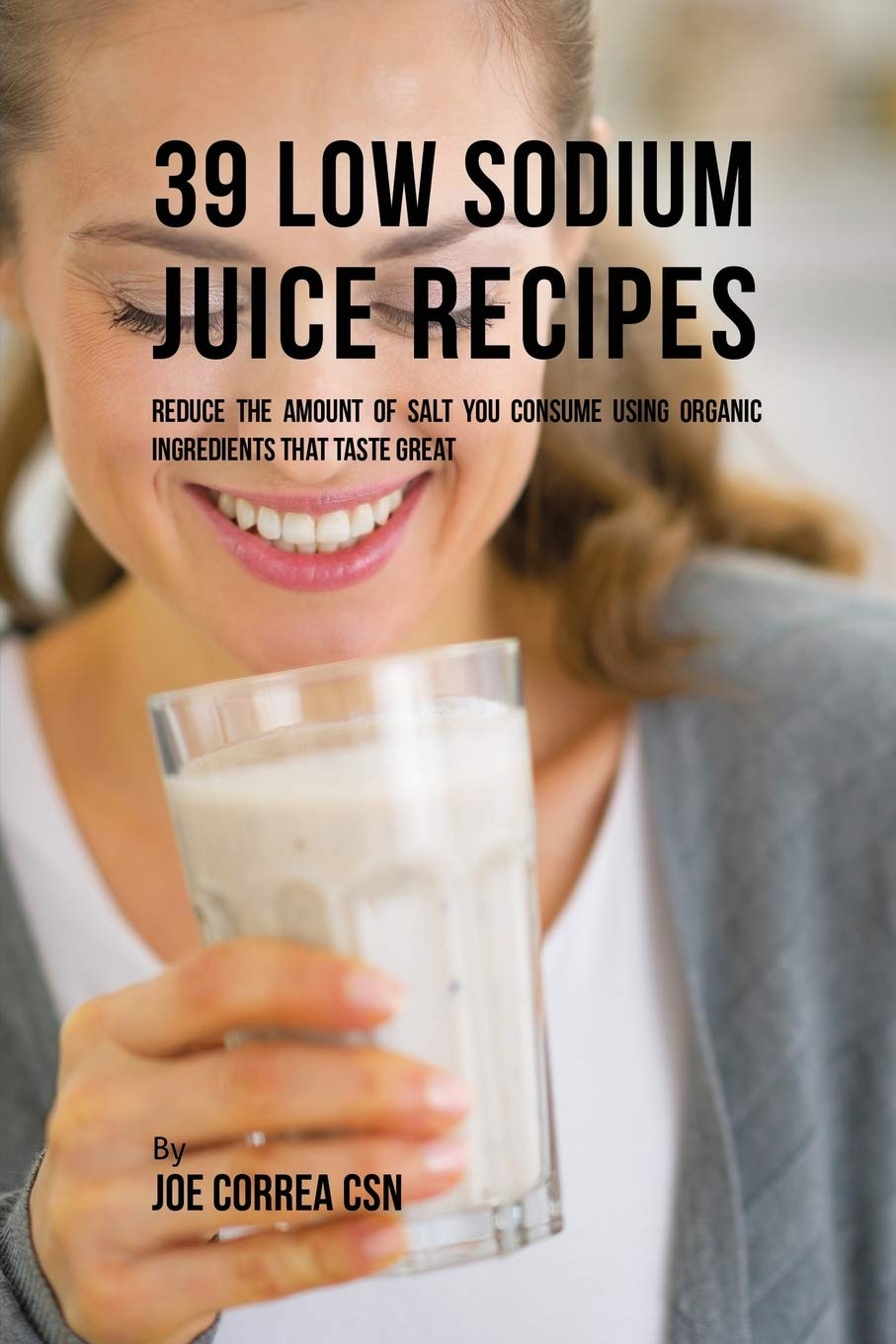 39 Low Sodium Juice Recipes Reduce the Amount of Salt You Consume