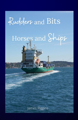 Rudders and Bits Horses and Ships by James Riggins | Goodreads