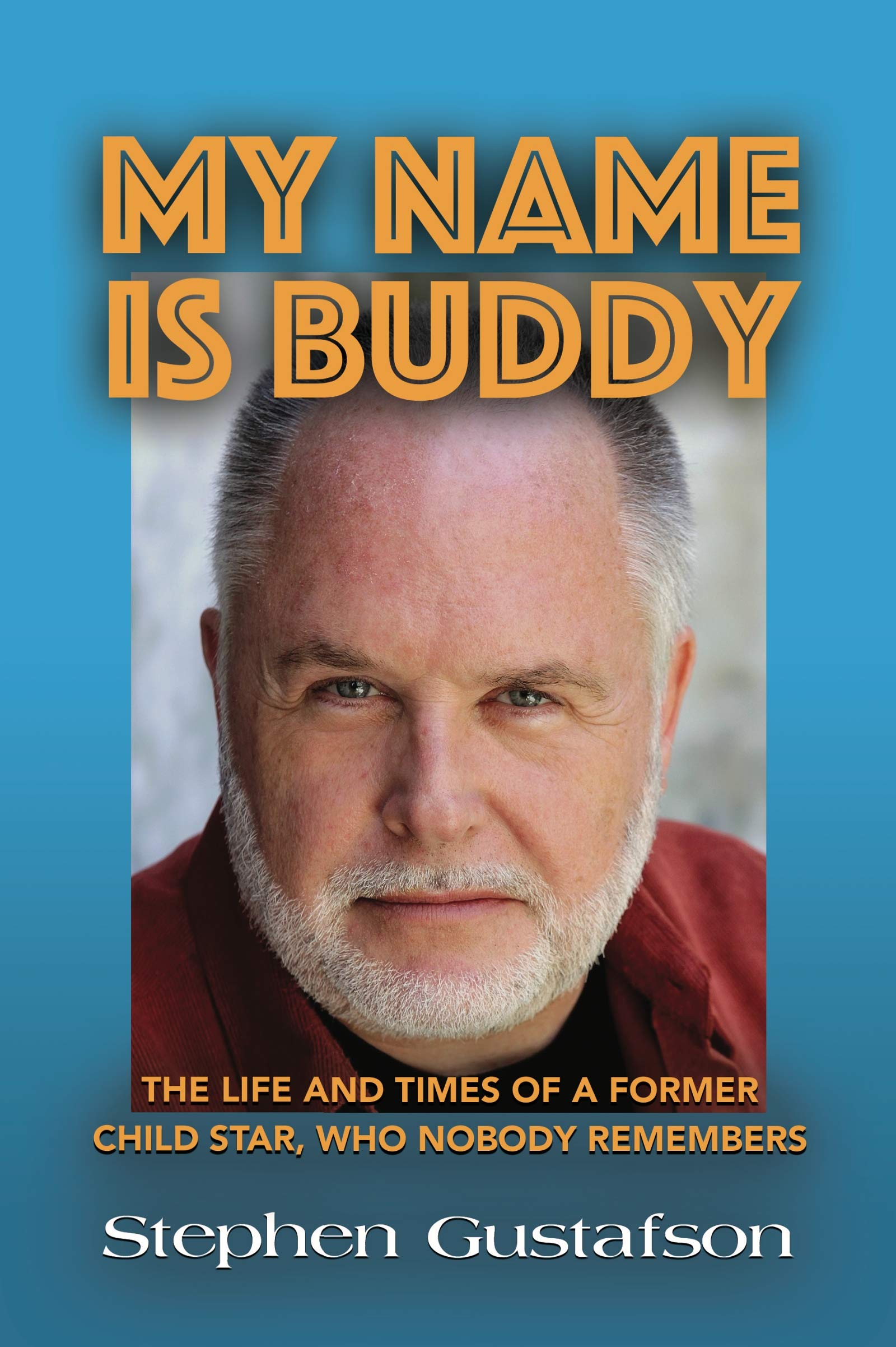 MY NAME IS BUDDY THE LIFE AND TIMES OF A FORMER CHILD STAR, WHO NOBODY REMEMBERS. by Stephen