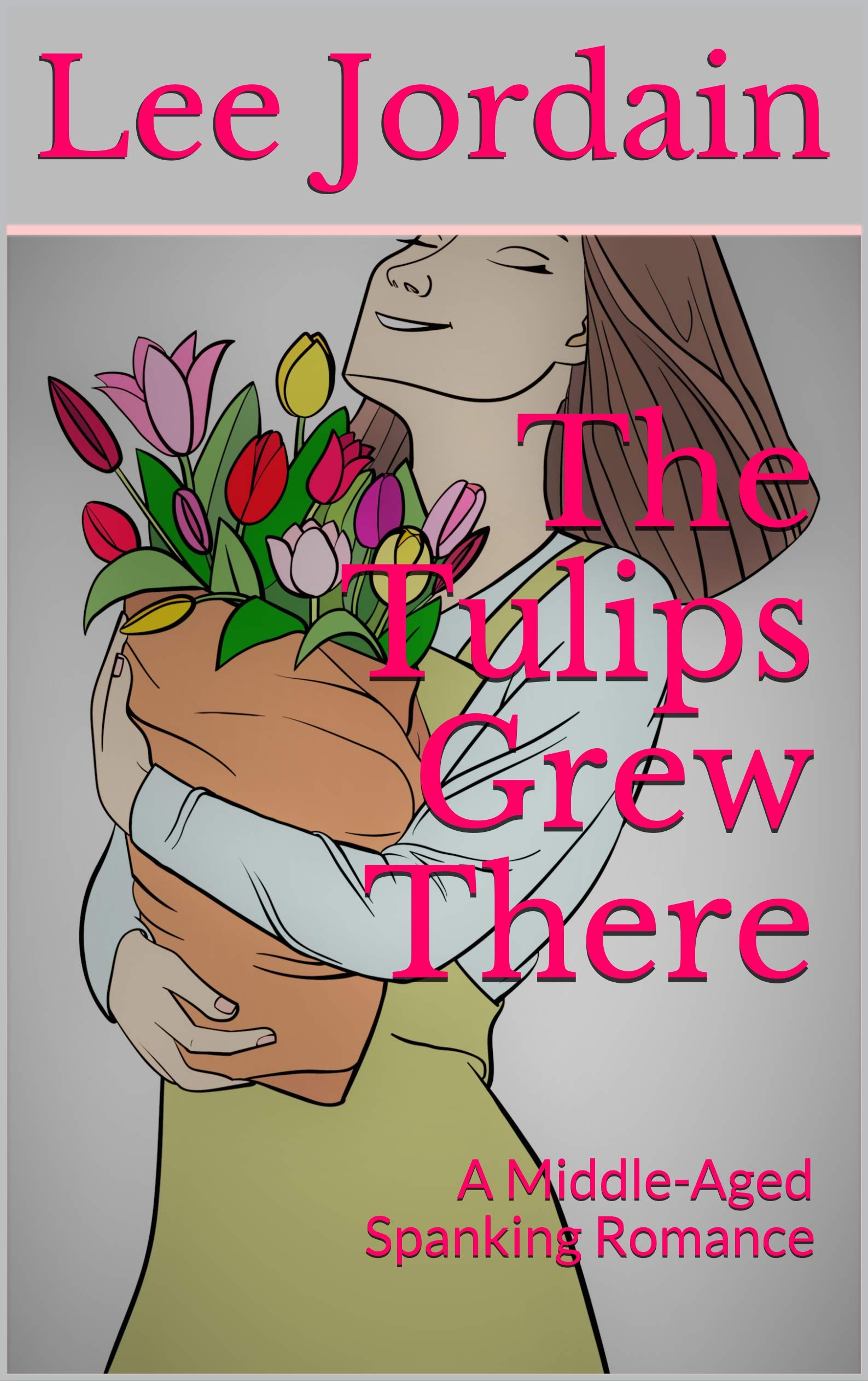 The Tulips Grew There A MiddleAged Spanking Romance by Lee