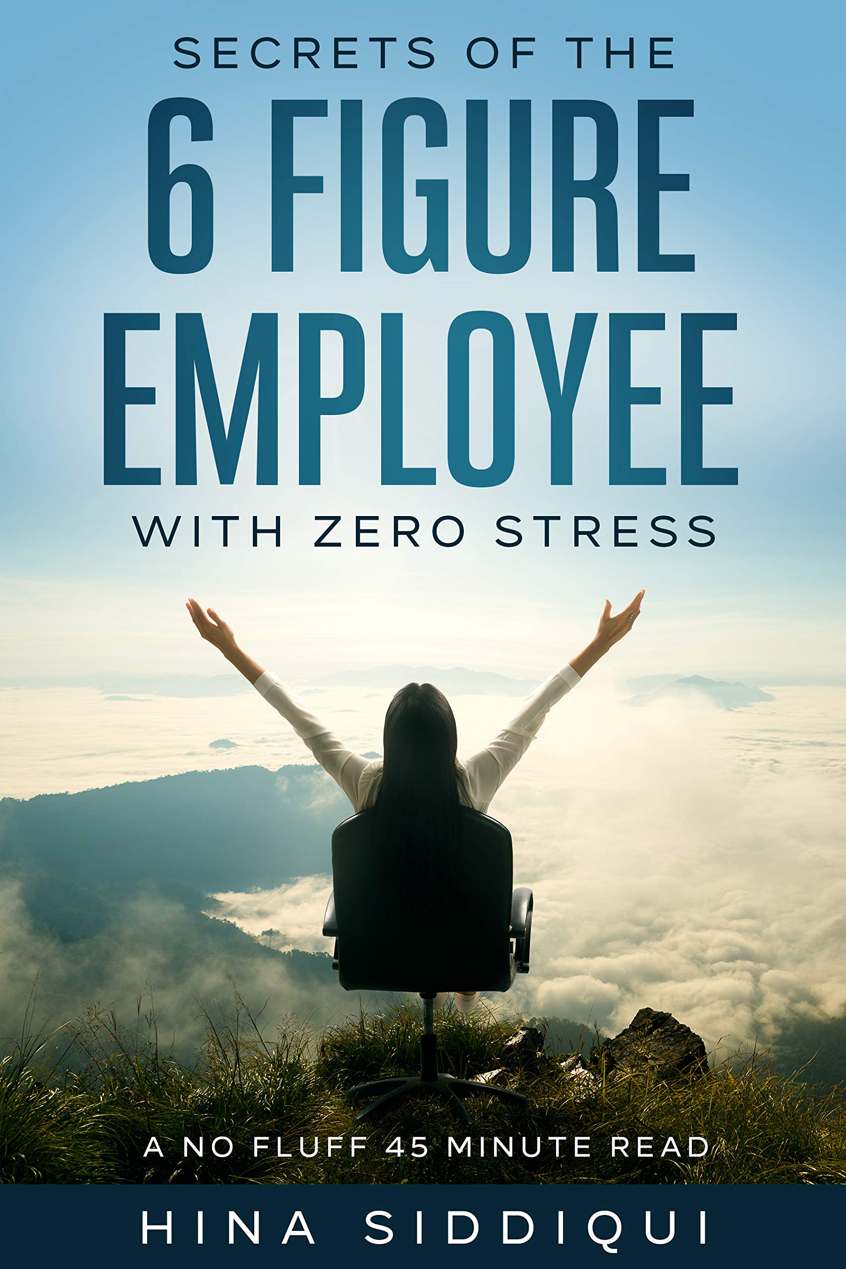 Secrets of the 6 Figure Employee with Zero Stress: A No-Fluff 45 Minute Read