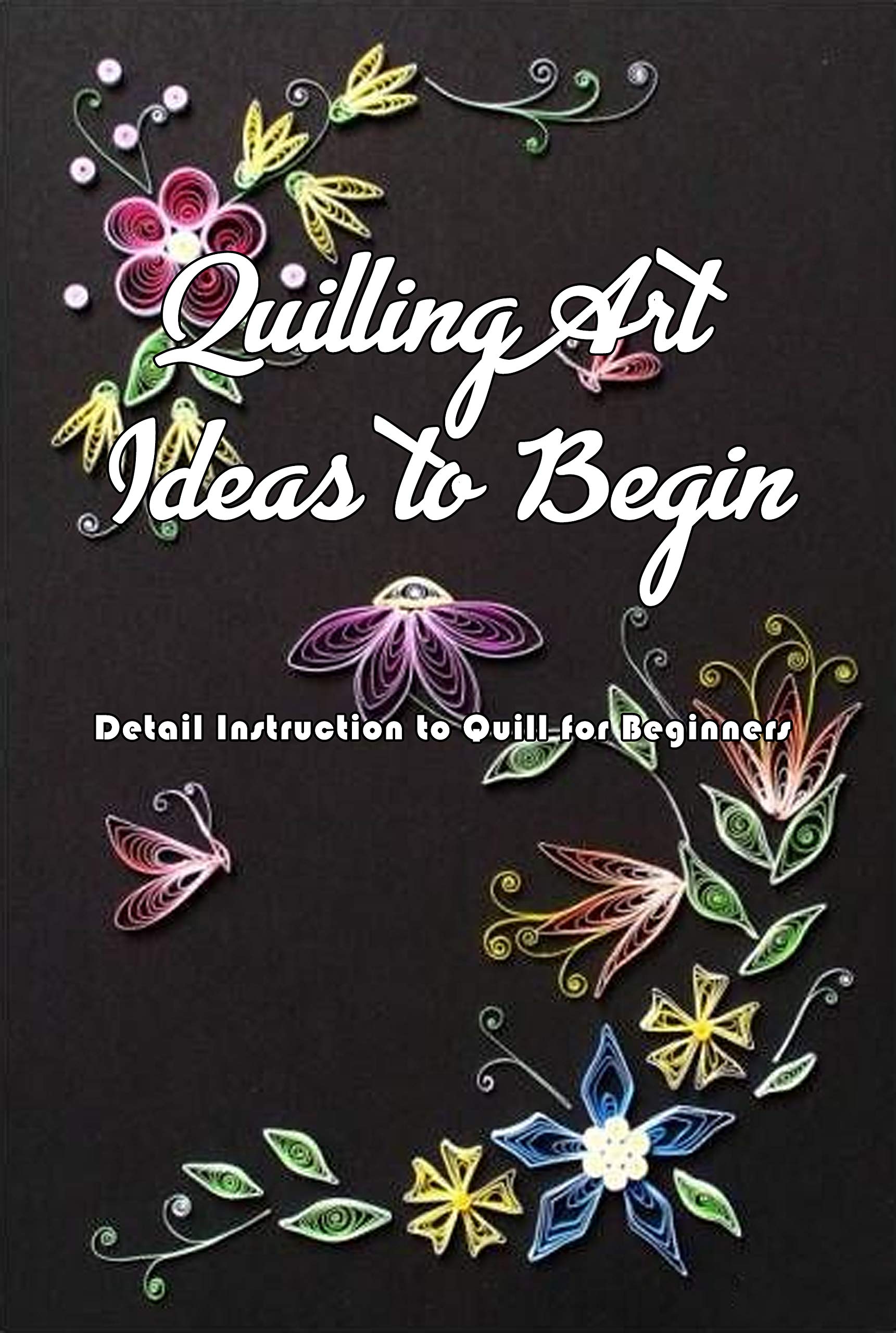 Quilling Art Ideas to Begin Detail Instruction to Quill for Beginners
