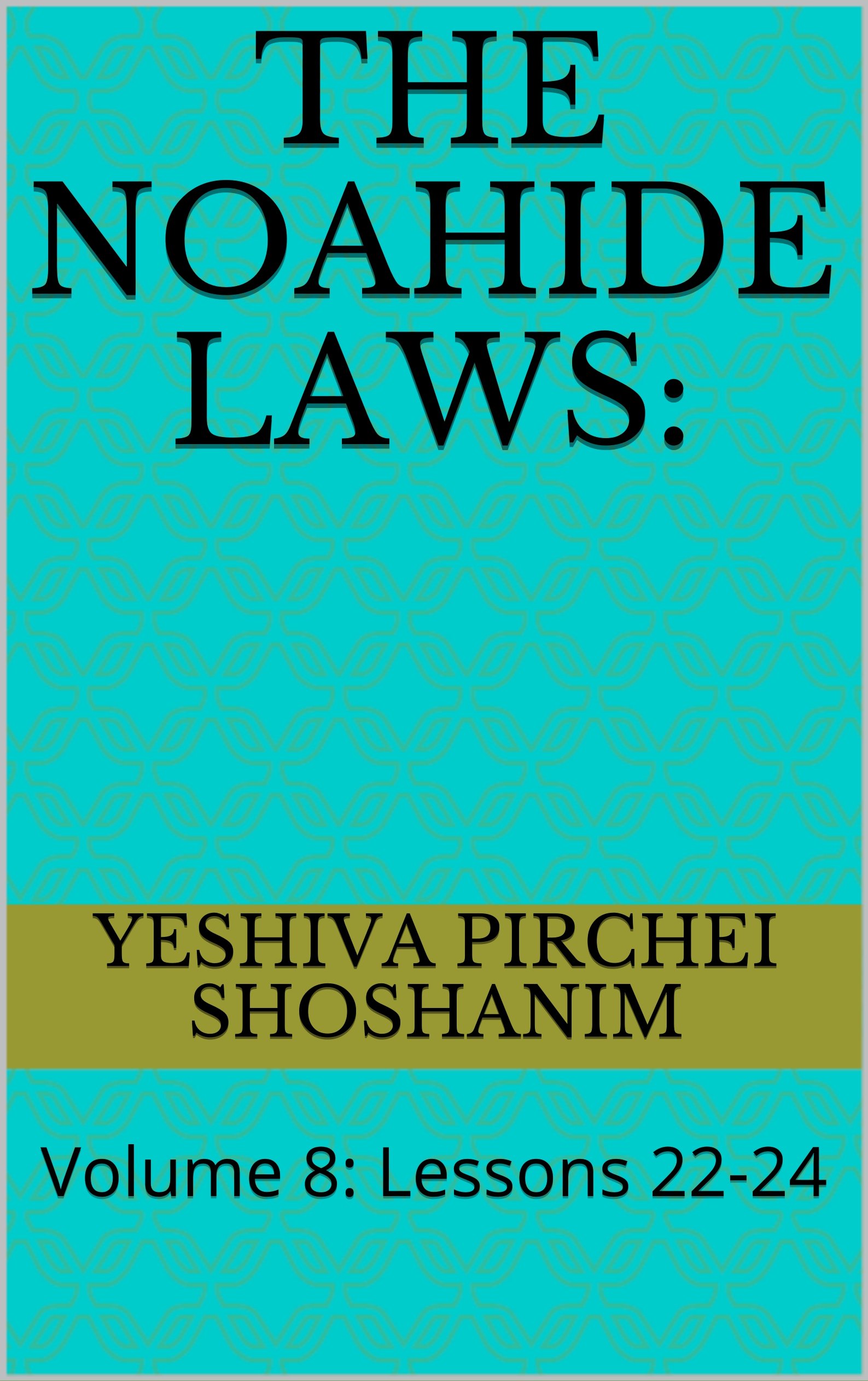 The Noahide Laws Volume 8 Lessons 2224 by Yeshiva Pirchei Shoshanim