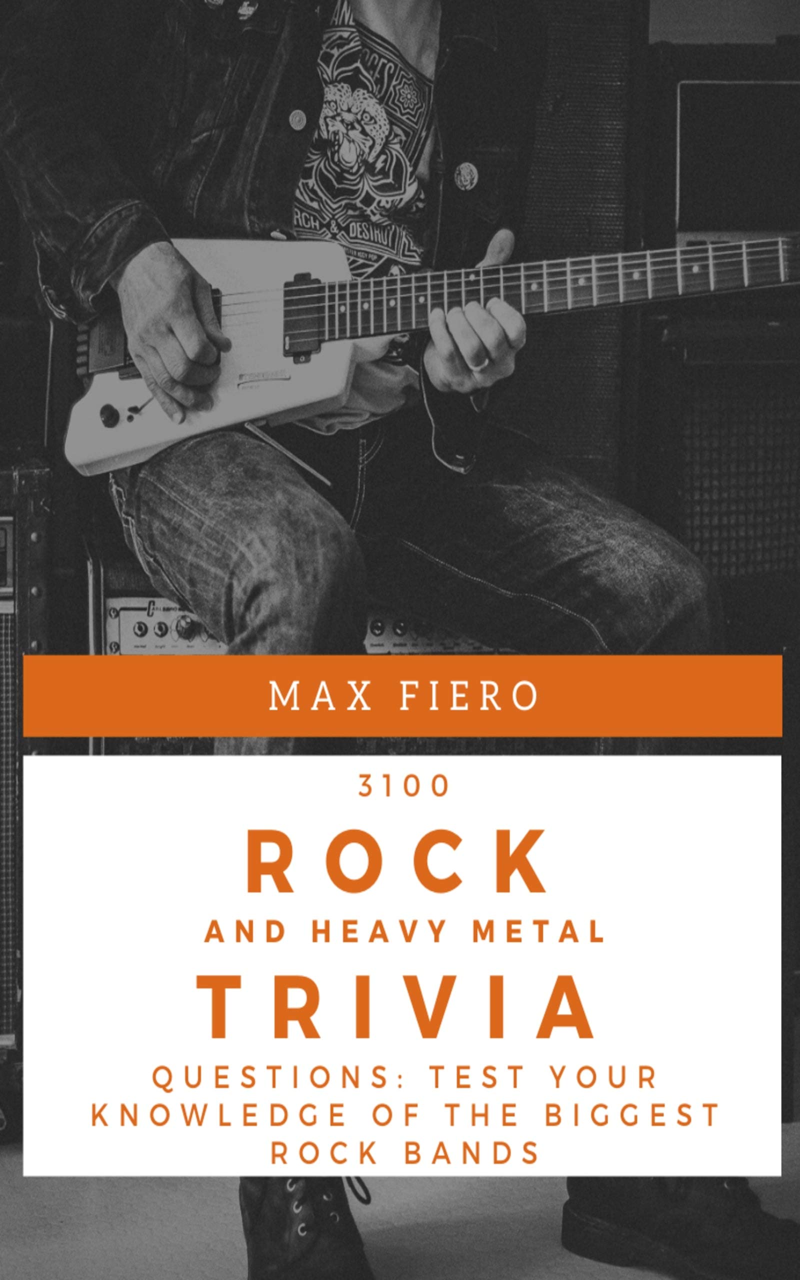3100 Rock and Heavy Metal Trivia Questions Test your Knowledge of the biggest Rock Bands by Max