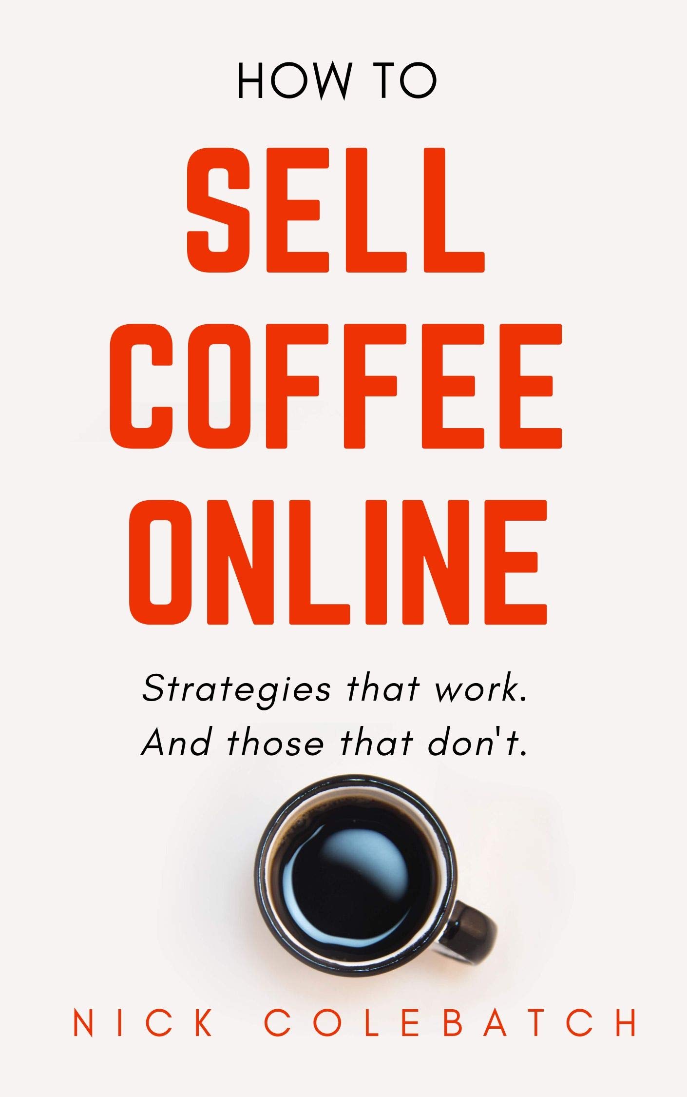 How To Sell Coffee Online Strategies that work. And those that don't