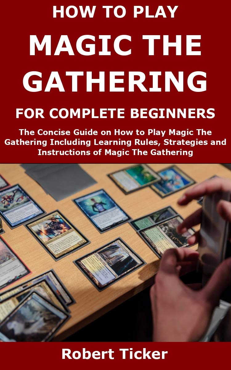 HOW TO PLAY MAGIC THE GATHERING FOR COMPLETE BEGINNERS The Concise