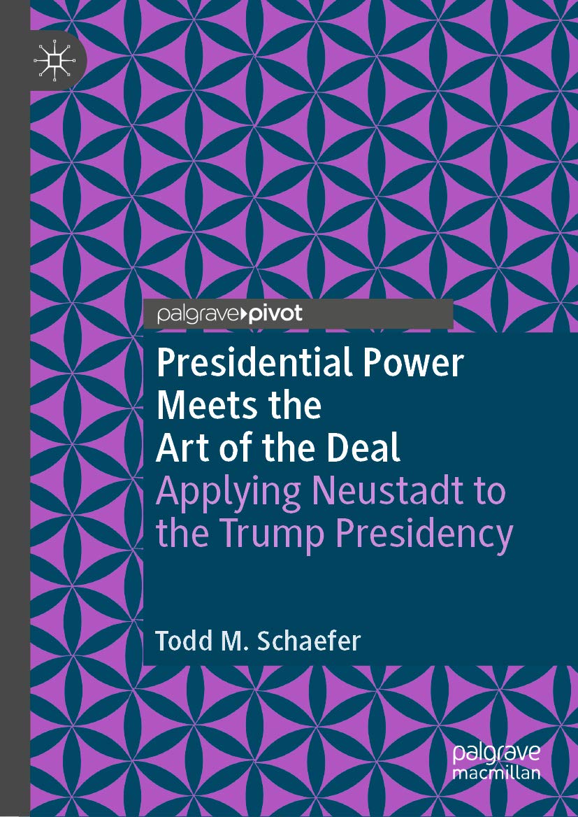 Presidential Power Meets the Art of the Deal Applying Neustadt to the Trump Presidency by Todd