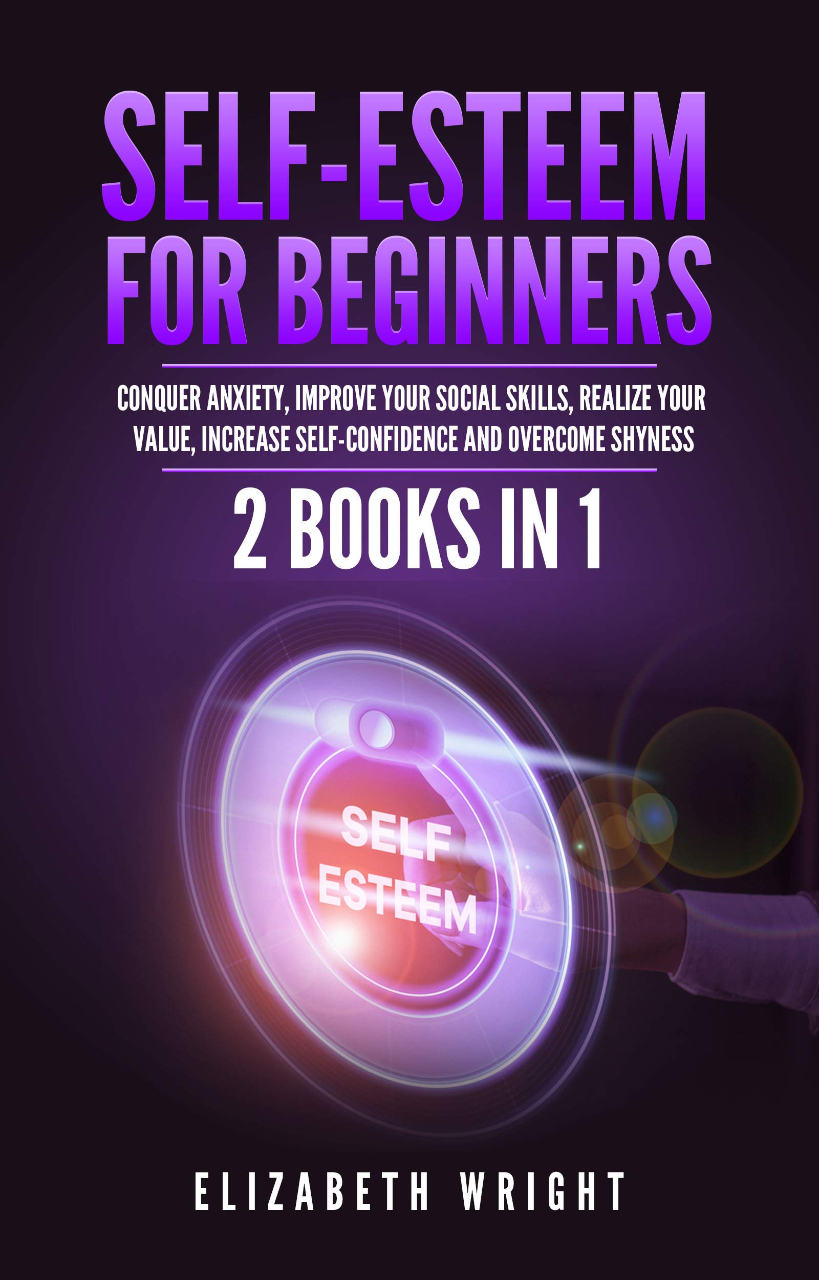 Self-Esteem for Beginners: 2 Books in 1: Conquer Anxiety, Improve Your