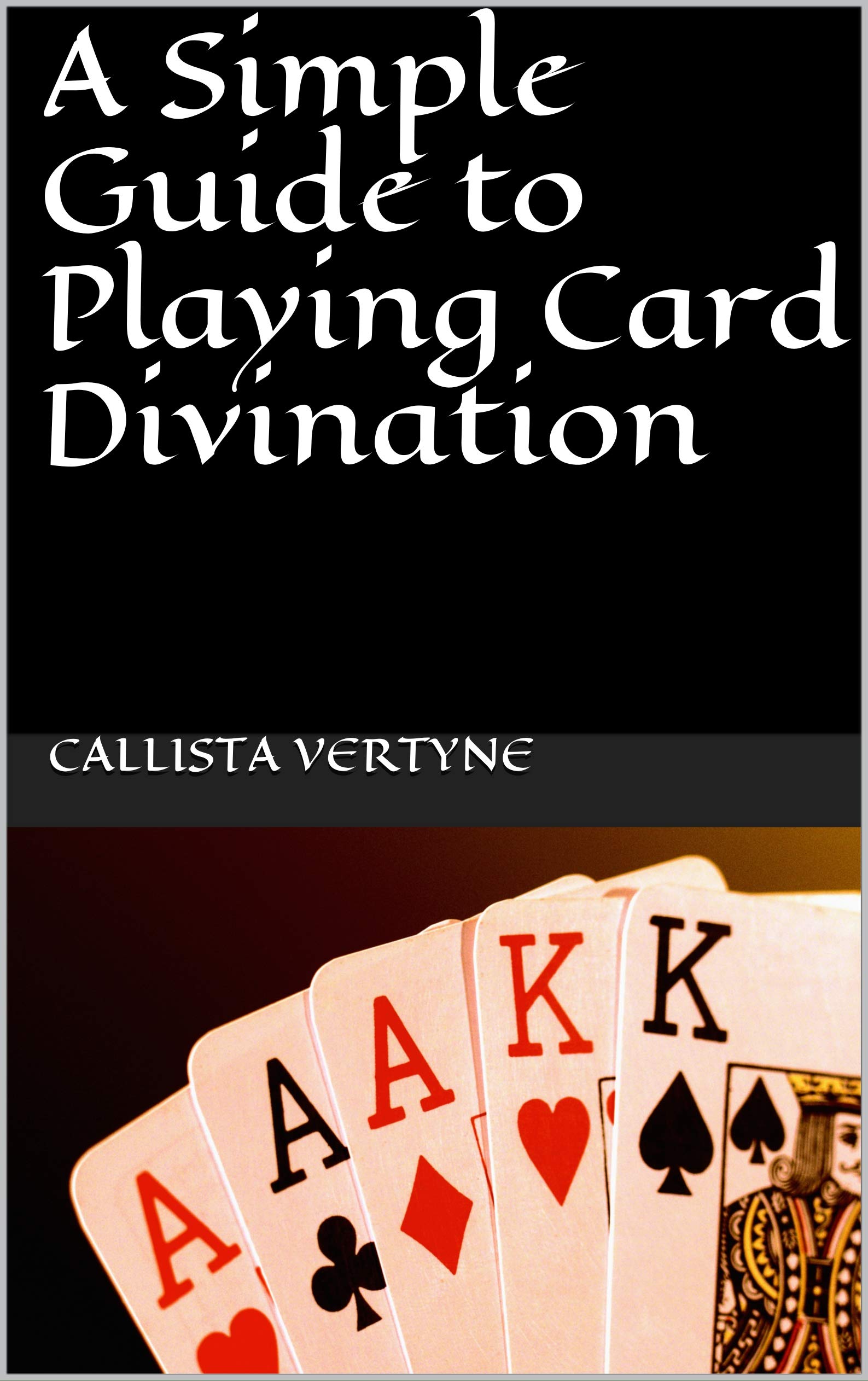 A Simple Guide to Playing Card Divination by Callista Vertyne Goodreads