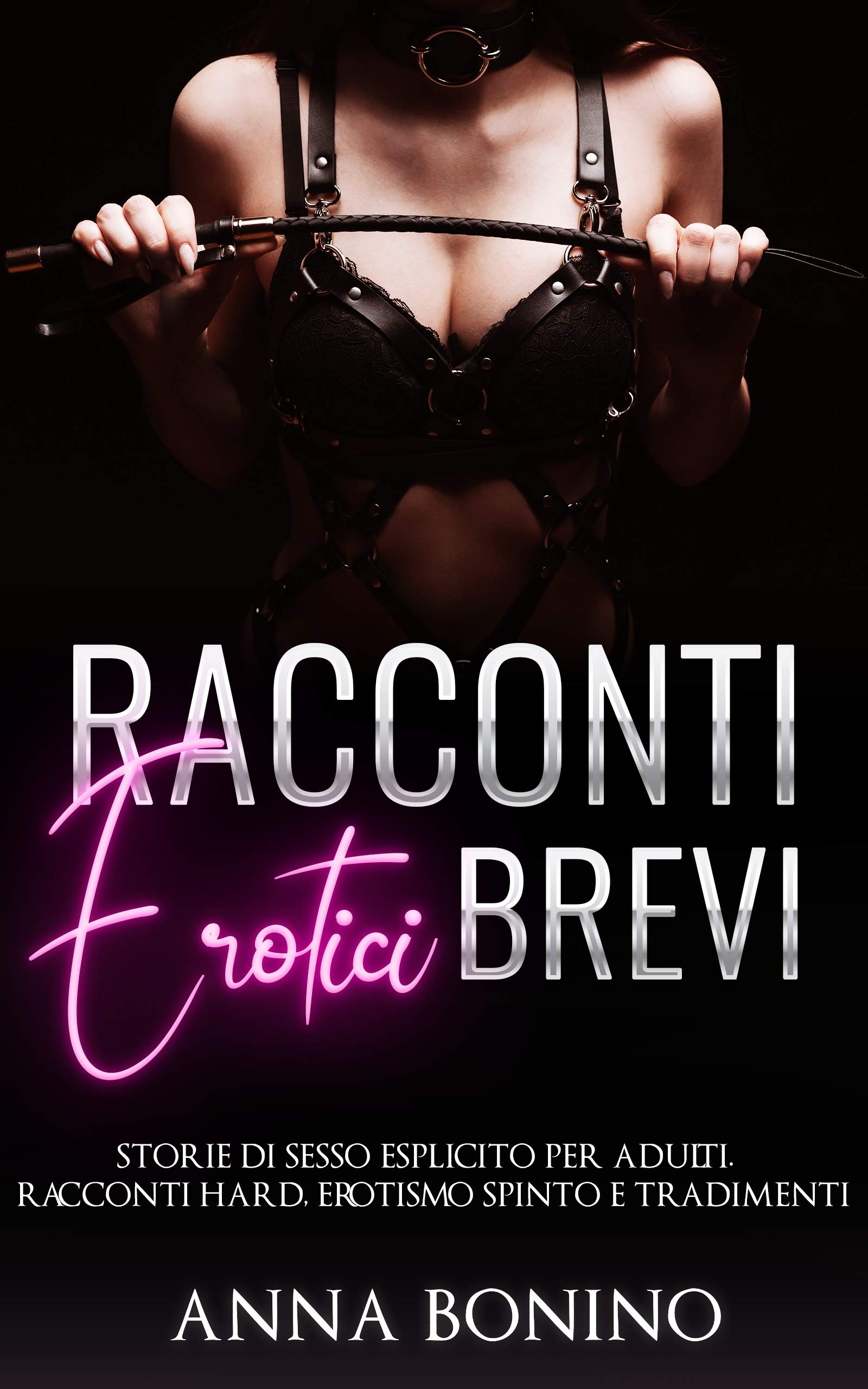 Racconti erotici brevi: Storie di Sesso Esplicito per Adulti. Racconti hard,  Erotismo spinto e tradimenti by Anna Bonino | Goodreads
