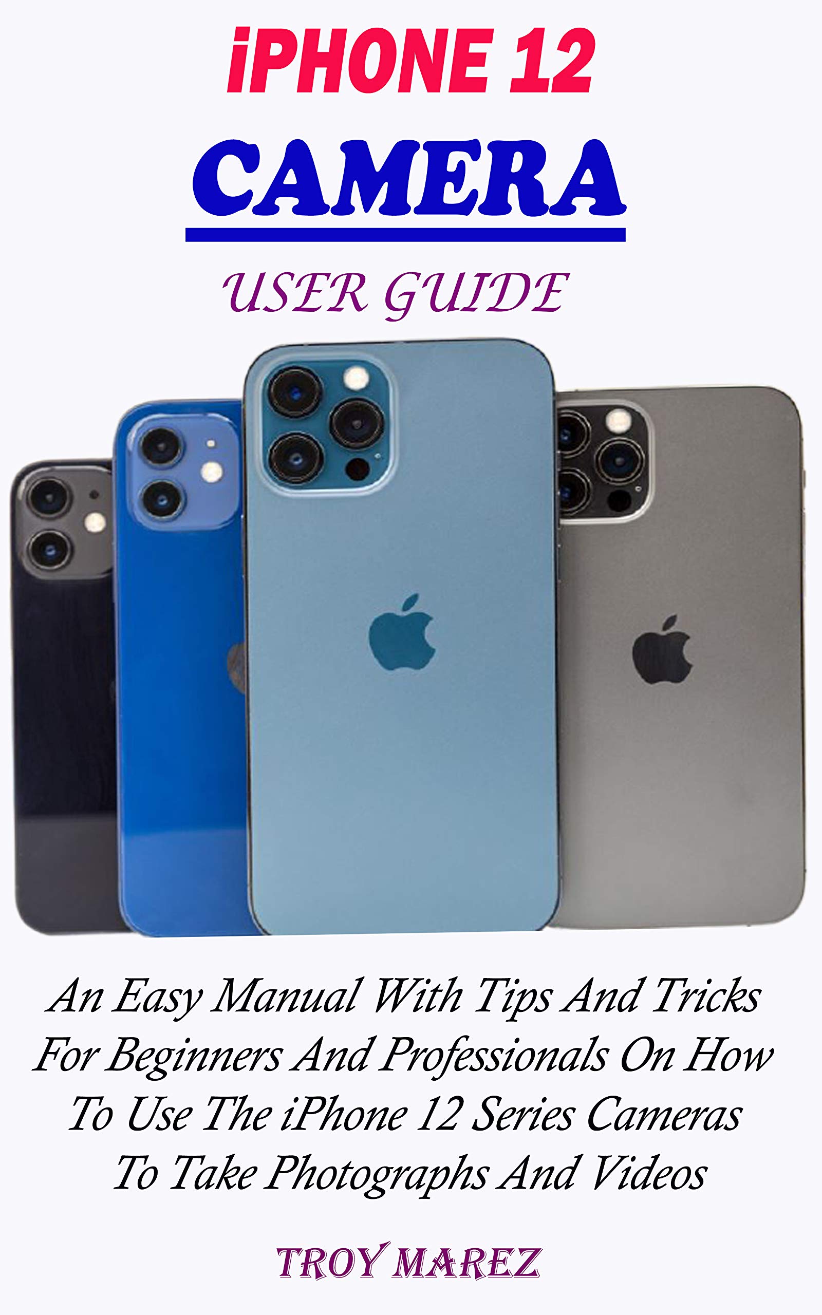 IPHONE 12 CAMERA USER GUIDE An Easy Manual With Tips And Tricks For