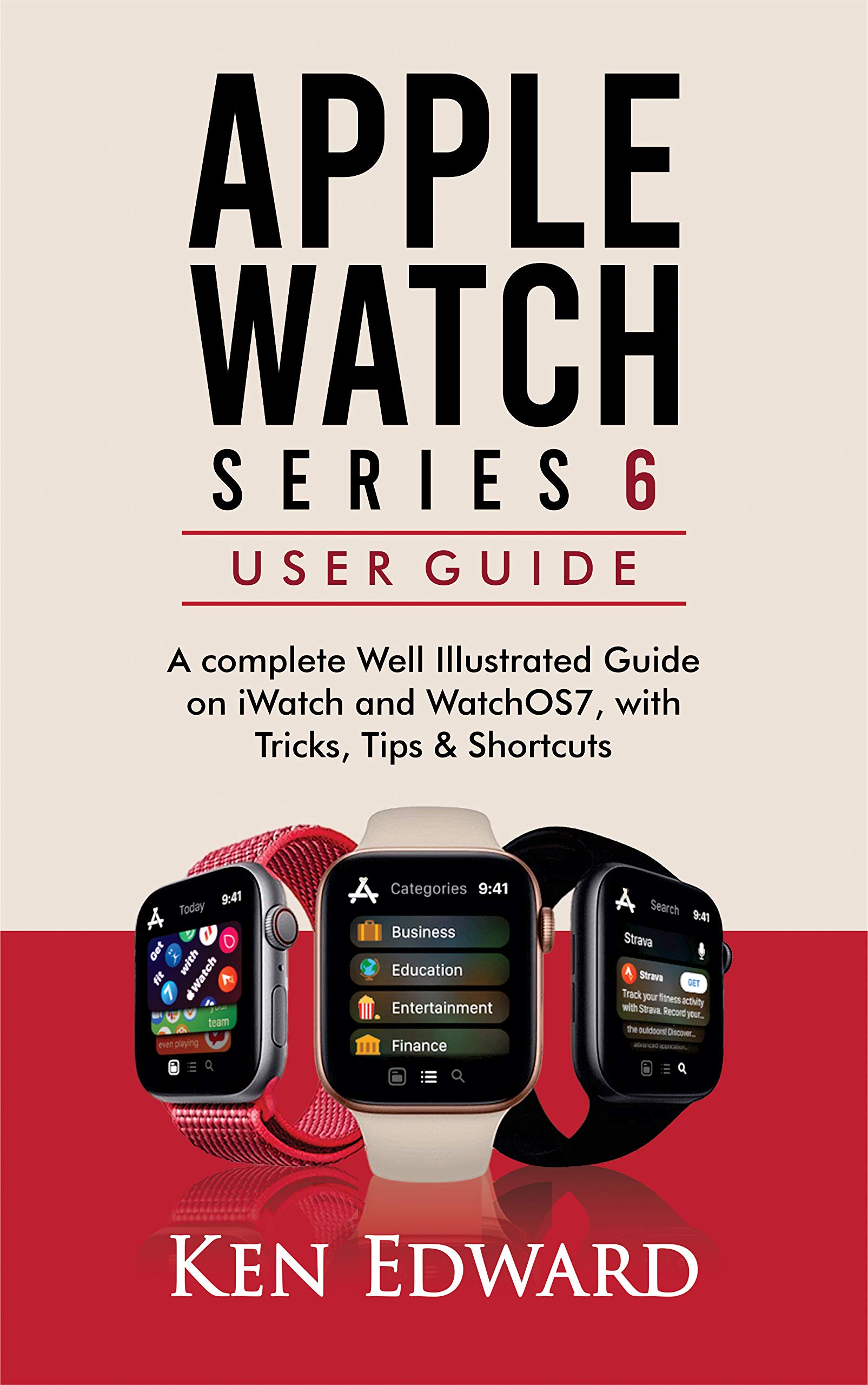 APPLE WATCH SERIES 6 USER GUIDE: A complete Well Illustrated Guide on iWatch and WatchOS7, with ...
