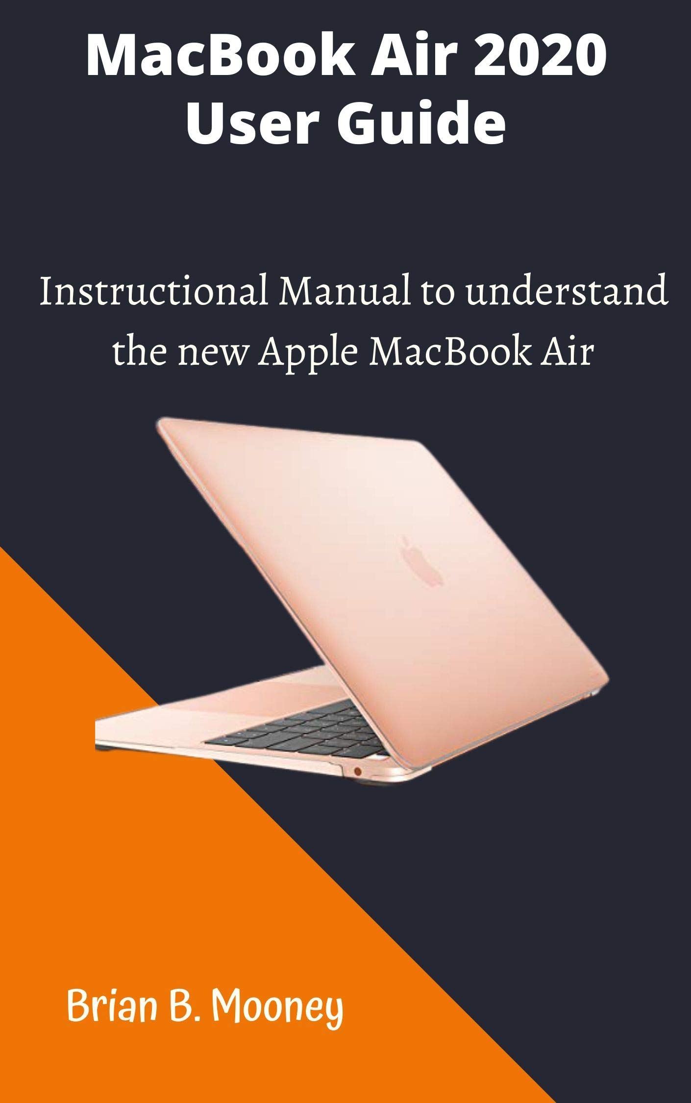 MacBook Air 2020 User Guide A detailed and easy Instructional Manual to understand the new