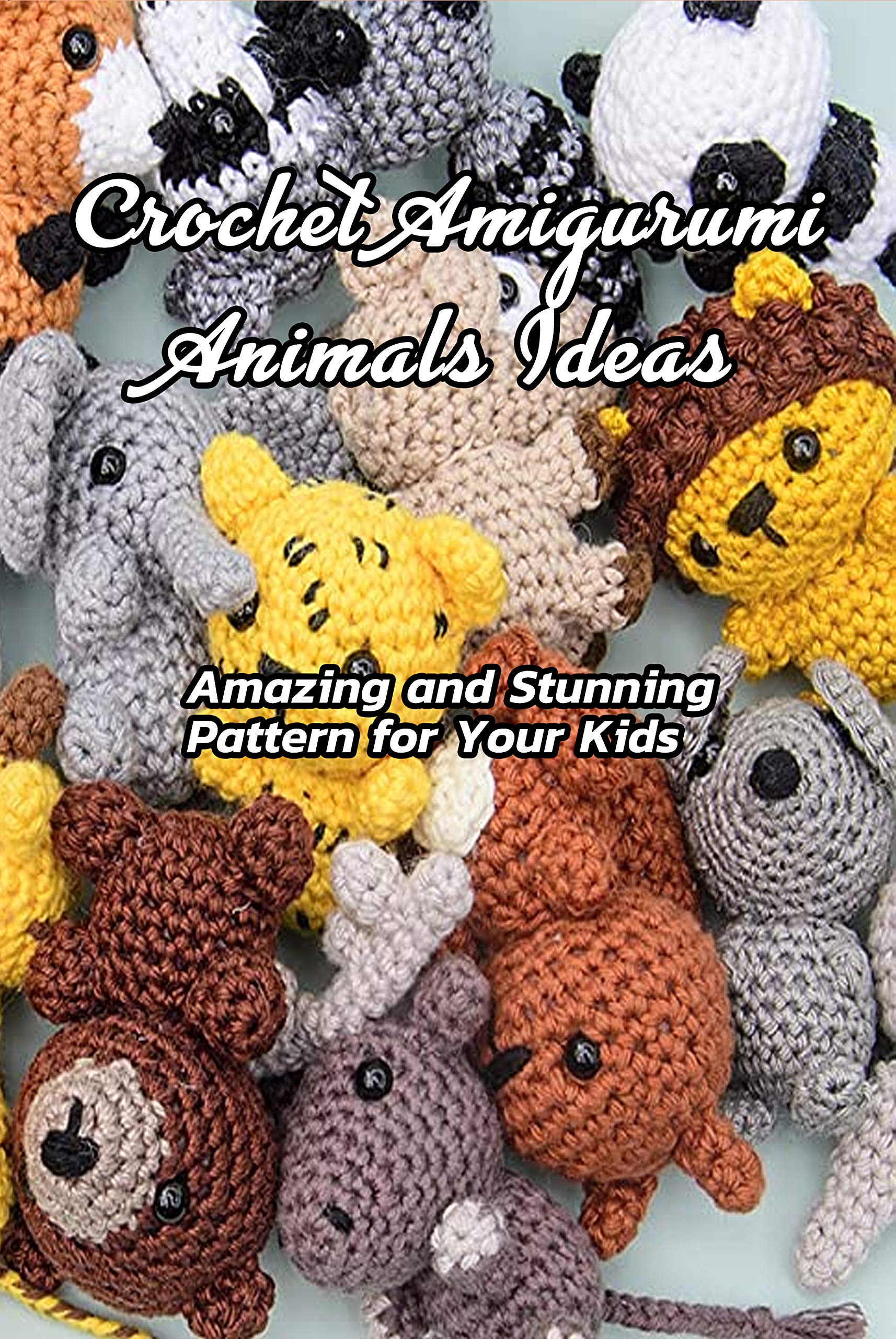 Crochet Amigurumi Animals Ideas: Amazing and Stunning Pattern for Your