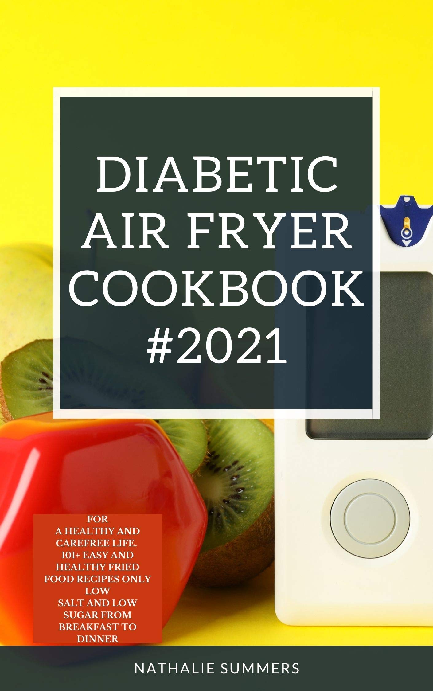 DIABETIC AIR FRYER COOKBOOK 2021 FOR A HEALTHY AND CAREFREE LIFE. 101+ EASY AND HEALTHY FRIED