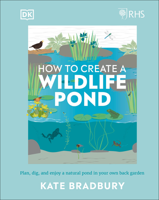 How to Create a Wildlife Pond: Plan, Dig, and Enjoy a Natural Pond in Your Own Back Garden