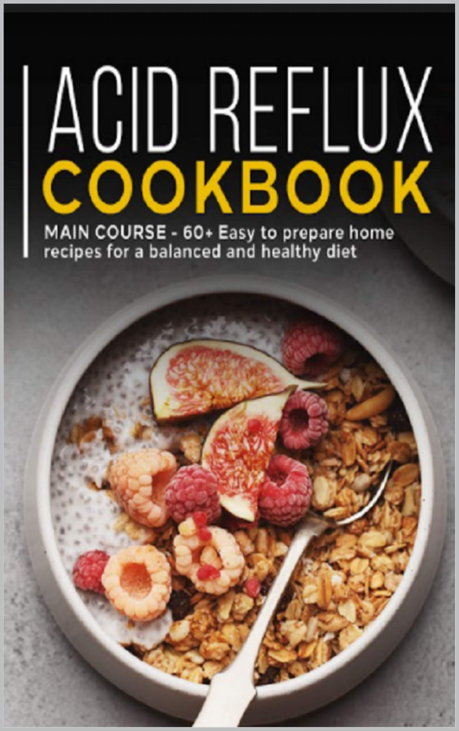 ACID REFLUX COOKBOOK MAIN COURSE 60+ Easy to prepare at home recipes