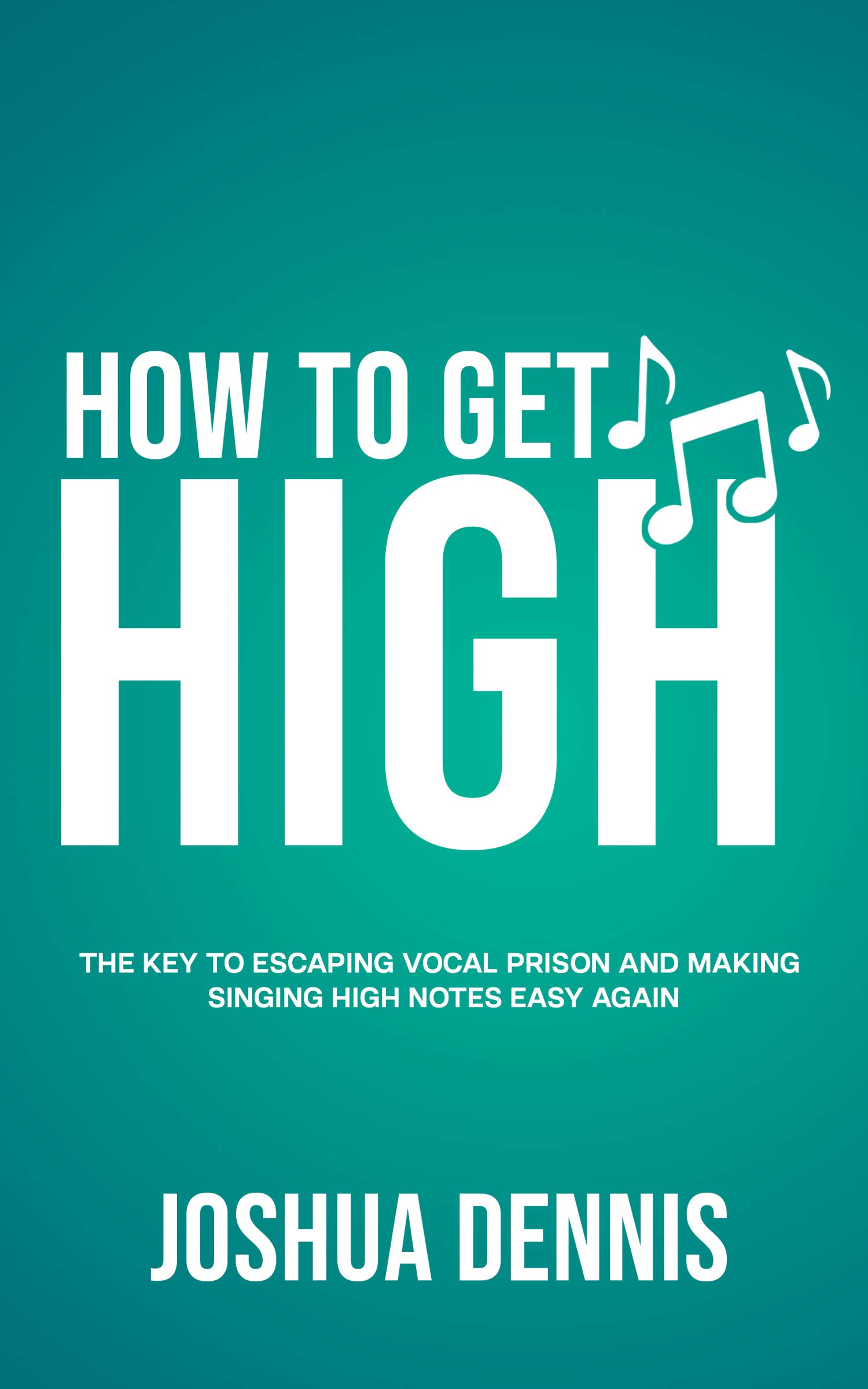How To Get High The Key To Escaping Vocal Prison And Making Singing High Notes Easy Again by